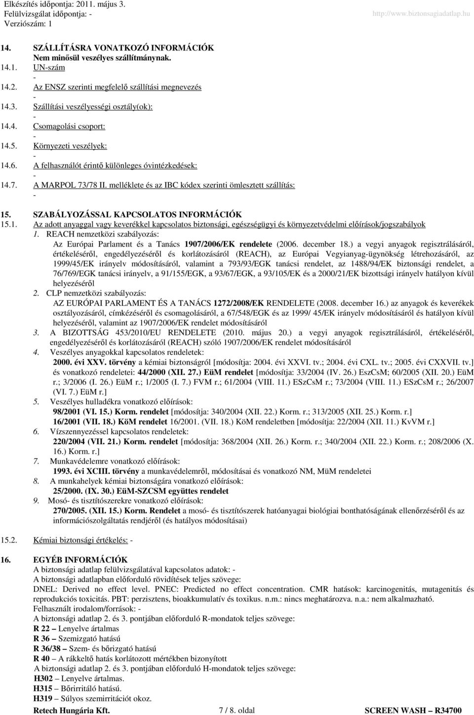 SZABÁLYOZÁSSAL KAPCSOLATOS INFORMÁCIÓK 15.1. Az adott anyaggal vagy keverékkel kapcsolatos biztonsági, egészségügyi és környezetvédelmi elıírások/jogszabályok 1.