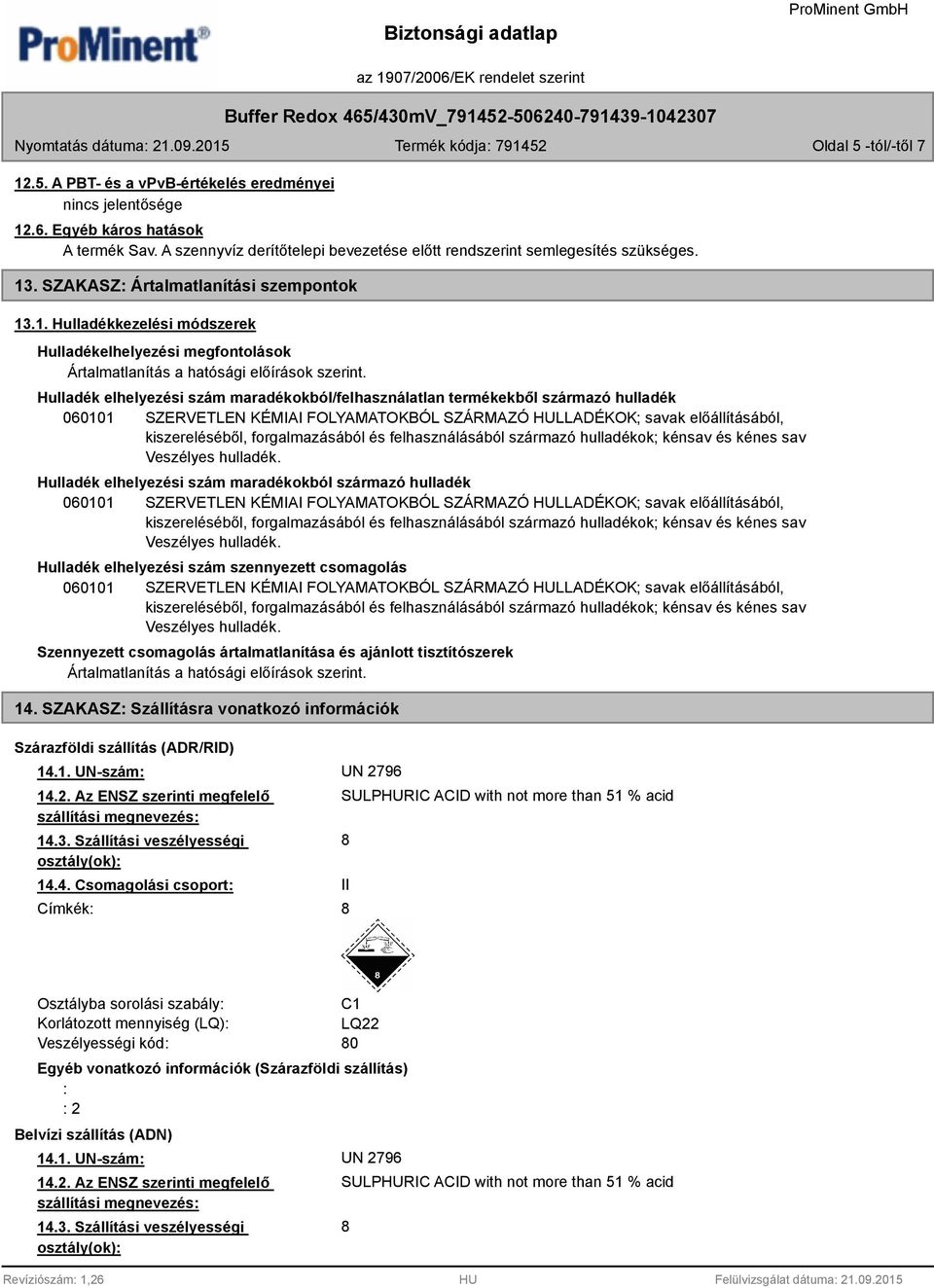 Hulladék elhelyezési szám maradékokból/felhasználatlan termékekből származó hulladék 060101 SZERVETLEN KÉMIAI FOLYAMATOKBÓL SZÁRMAZÓ HULLADÉKOK; savak előállításából, kiszereléséből, forgalmazásából