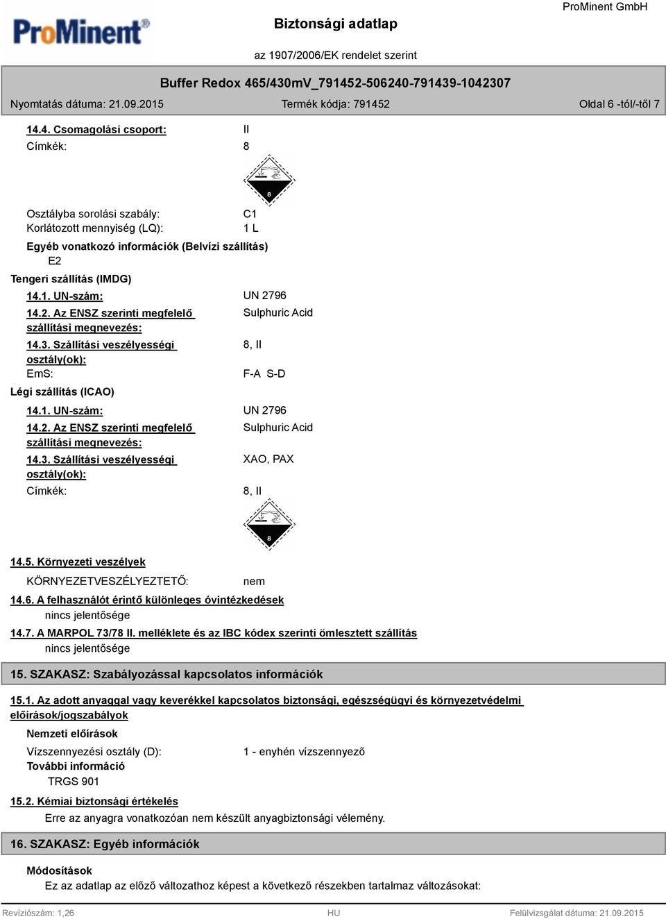 (ICAO) Sulphuric Acid 8, II F-A S-D Címkék: Sulphuric Acid XAO, PAX 8, II 14.5. Környezeti veszélyek KÖRNYEZETVESZÉLYEZTETŐ: nem 14.6.