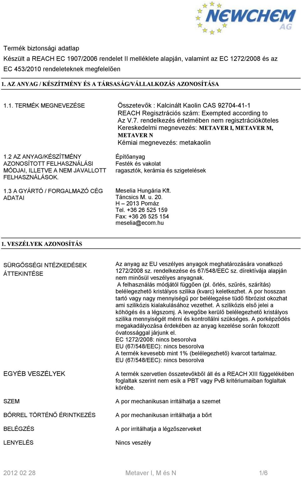 4-41-1 REACH Regisztrációs szám: Exempted according to Az V.7. rendelkezés értelmében nem regisztrációköteles Kereskedelmi megnevezés: METAVER I, METAVER M, METAVER N Kémiai megnevezés: metakaolin 1.