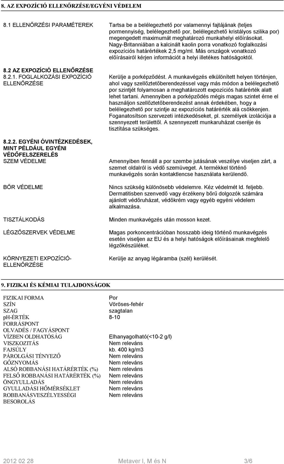 munkahelyi előírásokat. Nagy-Britanniában a kalcinált kaolin porra vonatkozó foglalkozási expozíciós határértékek 2,5 mg/ml.