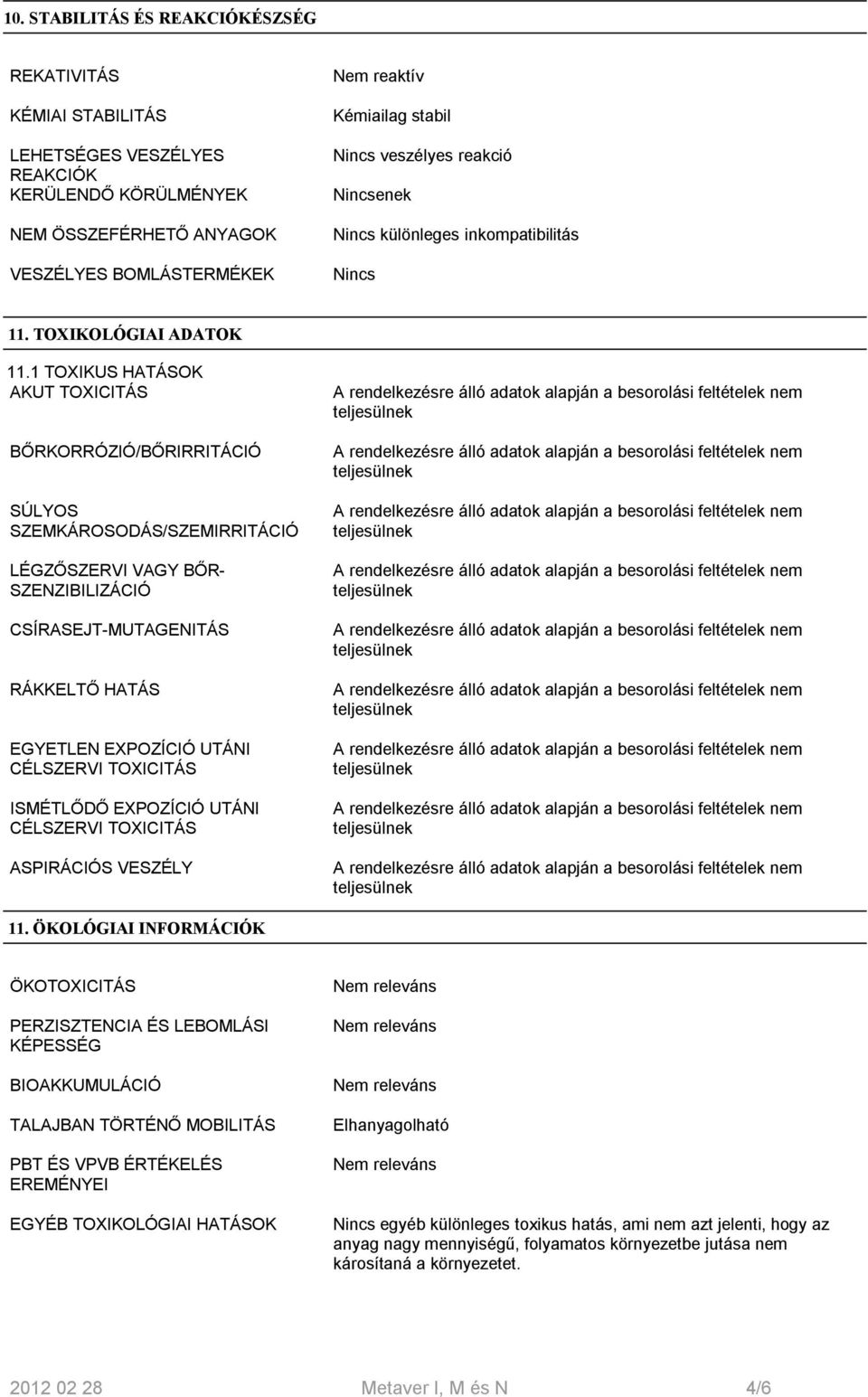 1 TOXIKUS HATÁSOK AKUT TOXICITÁS BŐRKORRÓZIÓ/BŐRIRRITÁCIÓ SÚLYOS SZEMKÁROSODÁS/SZEMIRRITÁCIÓ LÉGZŐSZERVI VAGY BŐR- SZENZIBILIZÁCIÓ CSÍRASEJT-MUTAGENITÁS RÁKKELTŐ HATÁS EGYETLEN EXPOZÍCIÓ UTÁNI