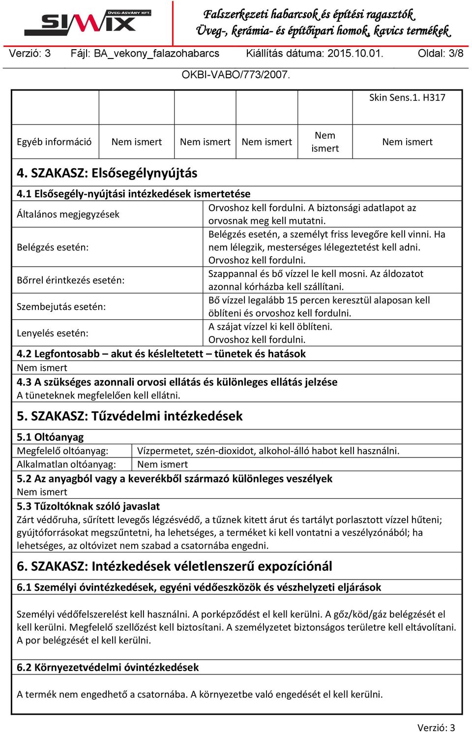 Belégzés esetén, a személyt friss levegőre kell vinni. Ha Belégzés esetén: nem lélegzik, mesterséges lélegeztetést kell adni. Orvoshoz kell fordulni. Szappannal és bő vízzel le kell mosni.