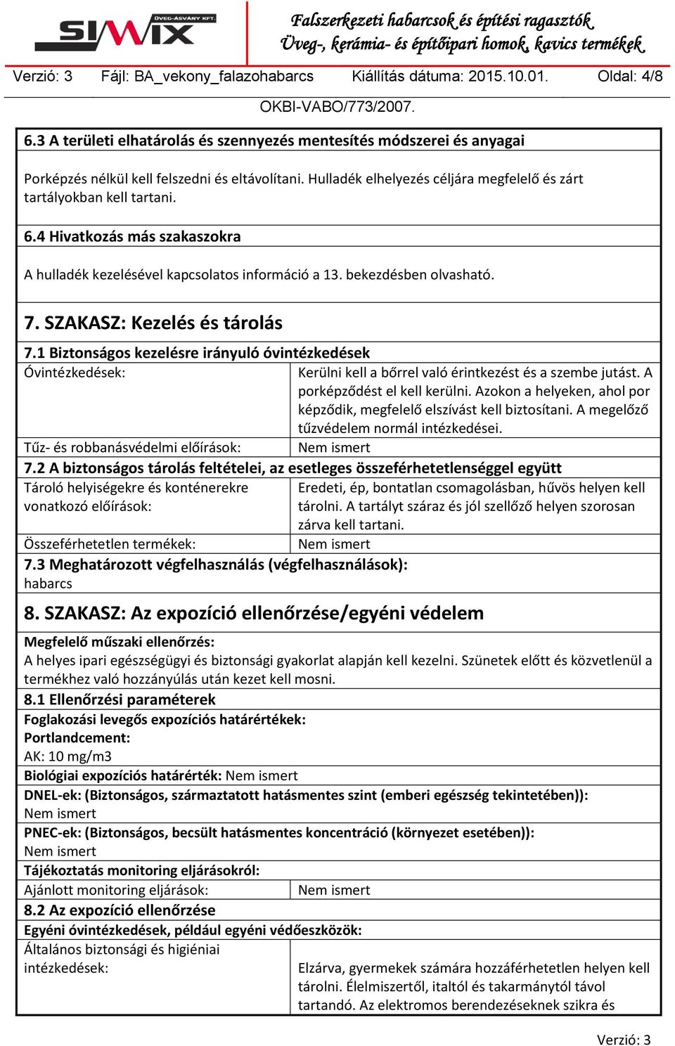 SZAKASZ: Kezelés és tárolás 7.1 Biztonságos kezelésre irányuló óvintézkedések Óvintézkedések: Kerülni kell a bőrrel való érintkezést és a szembe jutást. A porképződést el kell kerülni.