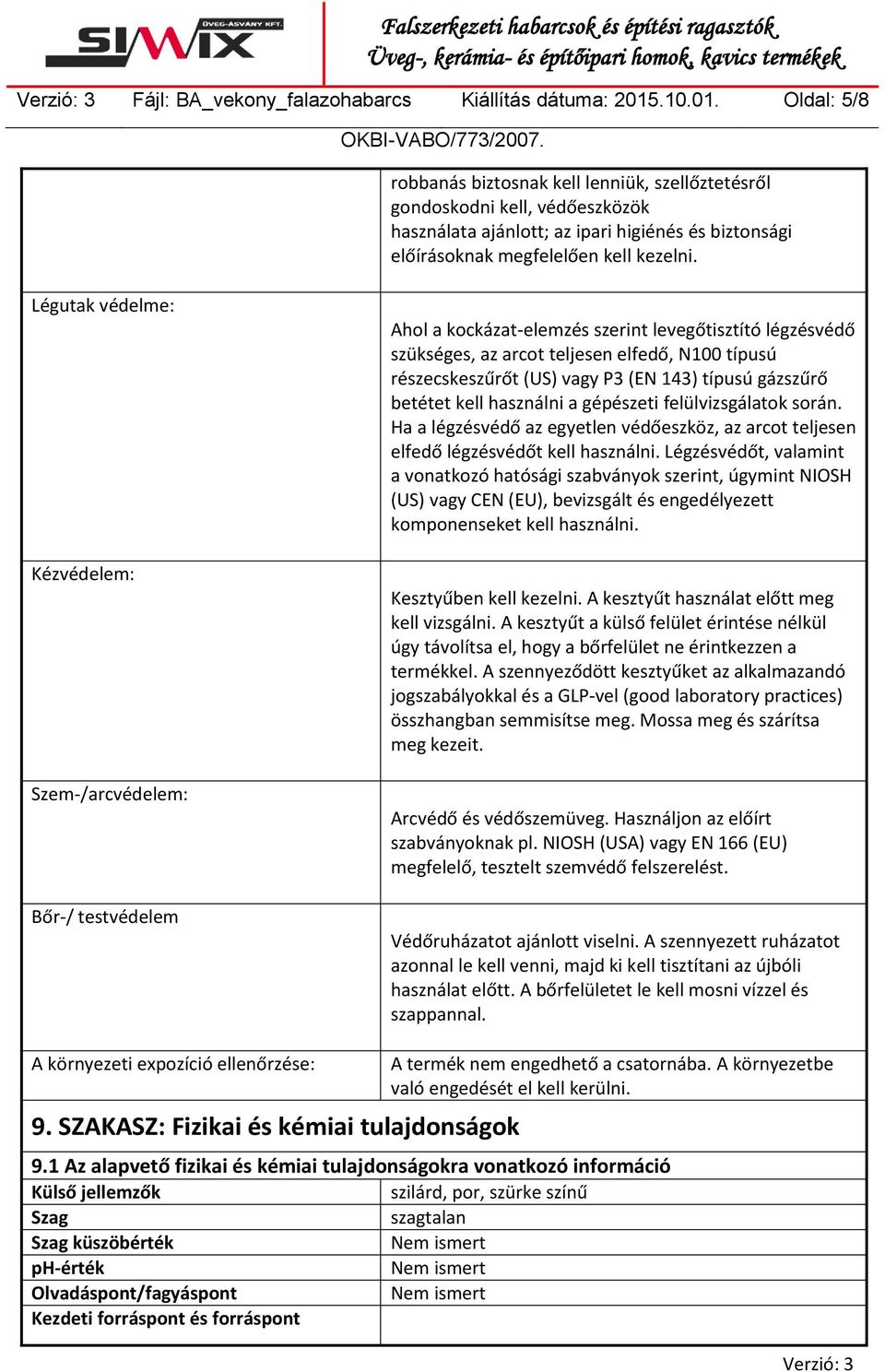 Légutak védelme: Kézvédelem: Szem-/arcvédelem: Bőr-/ testvédelem Ahol a kockázat-elemzés szerint levegőtisztító légzésvédő szükséges, az arcot teljesen elfedő, N100 típusú részecskeszűrőt (US) vagy