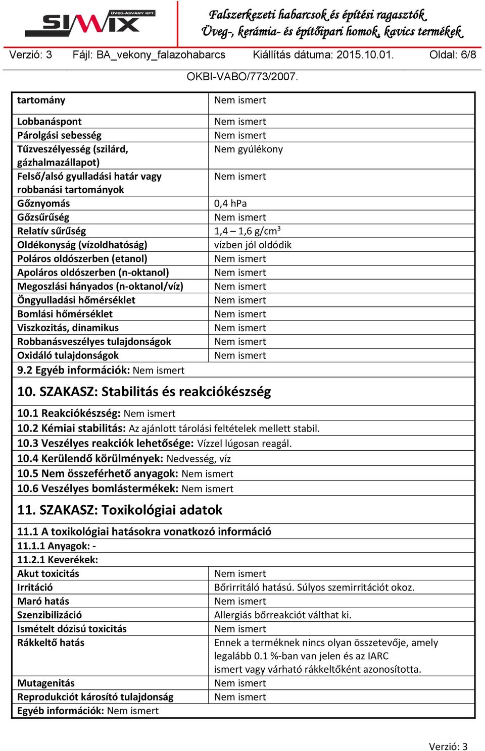 Oldal: 6/8 tartomány Lobbanáspont Párolgási sebesség Tűzveszélyesség (szilárd, Nem gyúlékony gázhalmazállapot) Felső/alsó gyulladási határ vagy robbanási tartományok Gőznyomás 0,4 hpa Gőzsűrűség