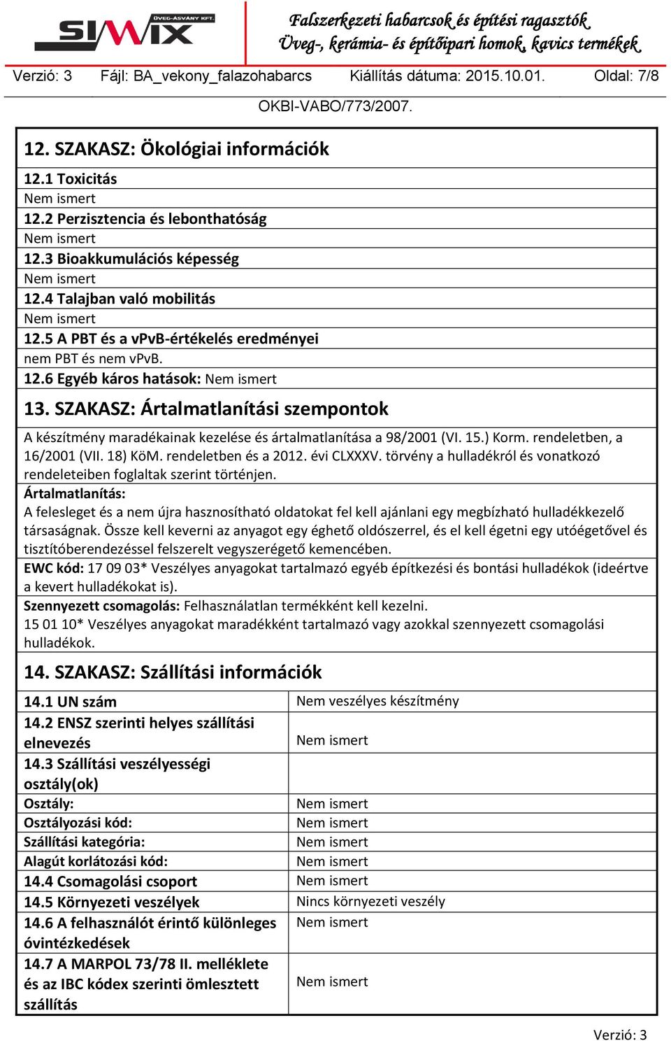 SZAKASZ: Ártalmatlanítási szempontok A készítmény maradékainak kezelése és ártalmatlanítása a 98/2001 (VI. 15.) Korm. rendeletben, a 16/2001 (VII. 18) KöM. rendeletben és a 2012. évi CLXXXV.