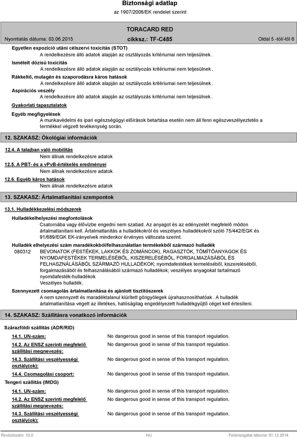 A talajban való mobilitás 12.5. A PBT- és a vpvb-értékelés eredményei 12.6. Egyéb káros hatások 13. SZAKASZ: Ártalmatlanítási szempontok 13.1. Hulladékkezelési módszerek Hulladékelhelyezési megfontolások Csatornába vagy élővízbe engedni nem szabad.