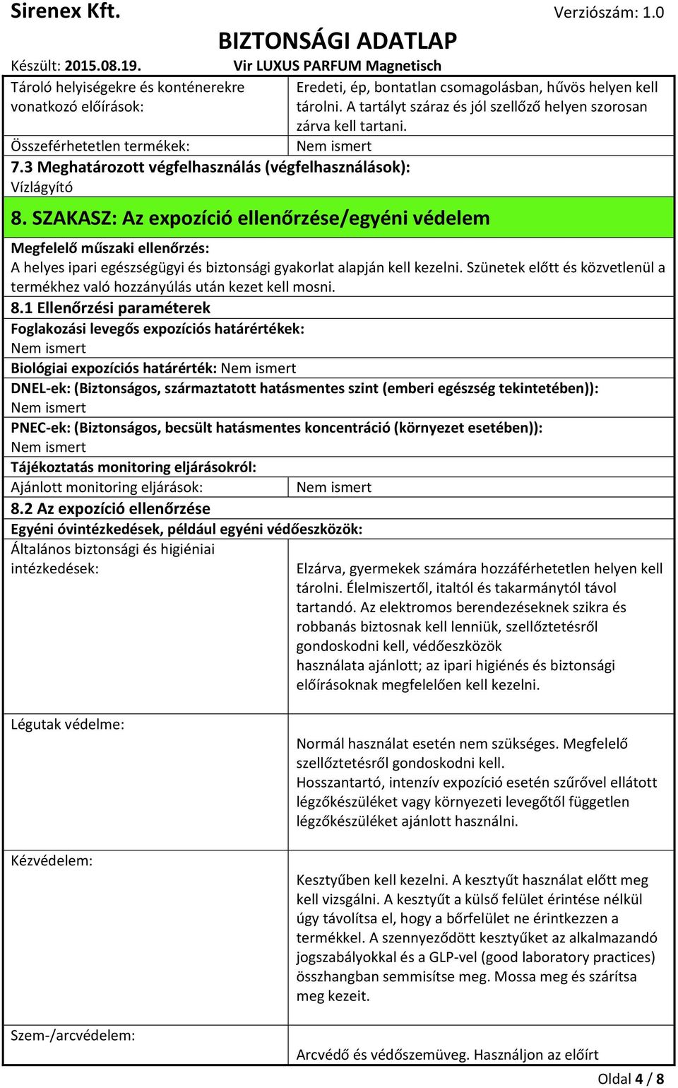 SZAKASZ: Az expozíció ellenőrzése/egyéni védelem Megfelelő műszaki ellenőrzés: A helyes ipari egészségügyi és biztonsági gyakorlat alapján kell kezelni.