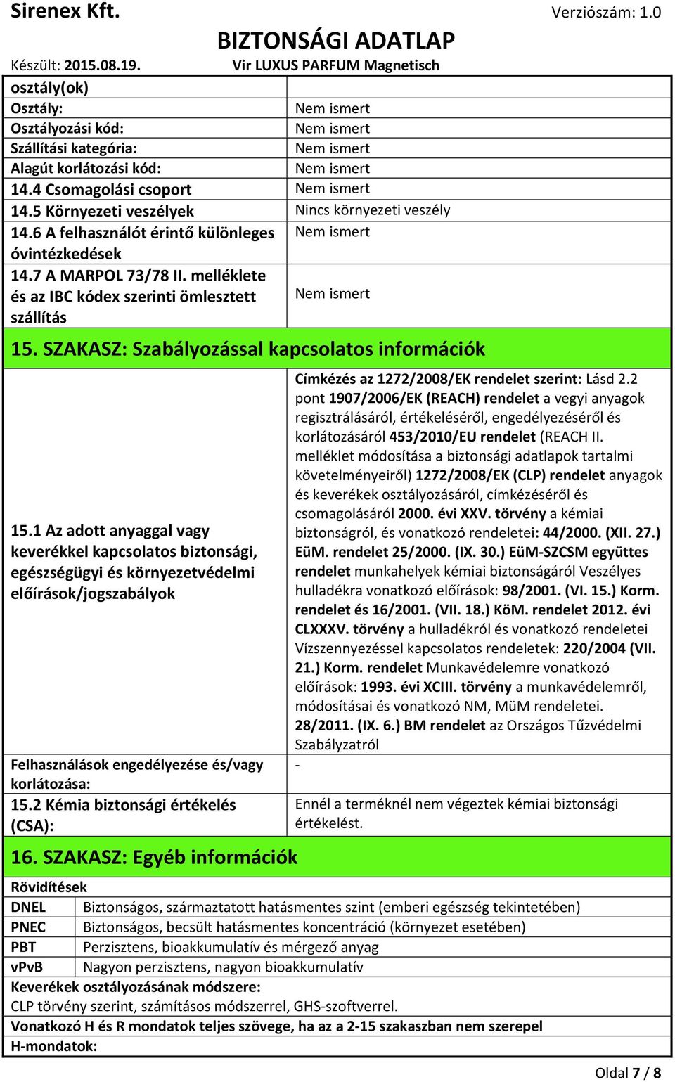 1 Az adott anyaggal vagy keverékkel kapcsolatos biztonsági, egészségügyi és környezetvédelmi előírások/jogszabályok Felhasználások engedélyezése és/vagy korlátozása: 15.