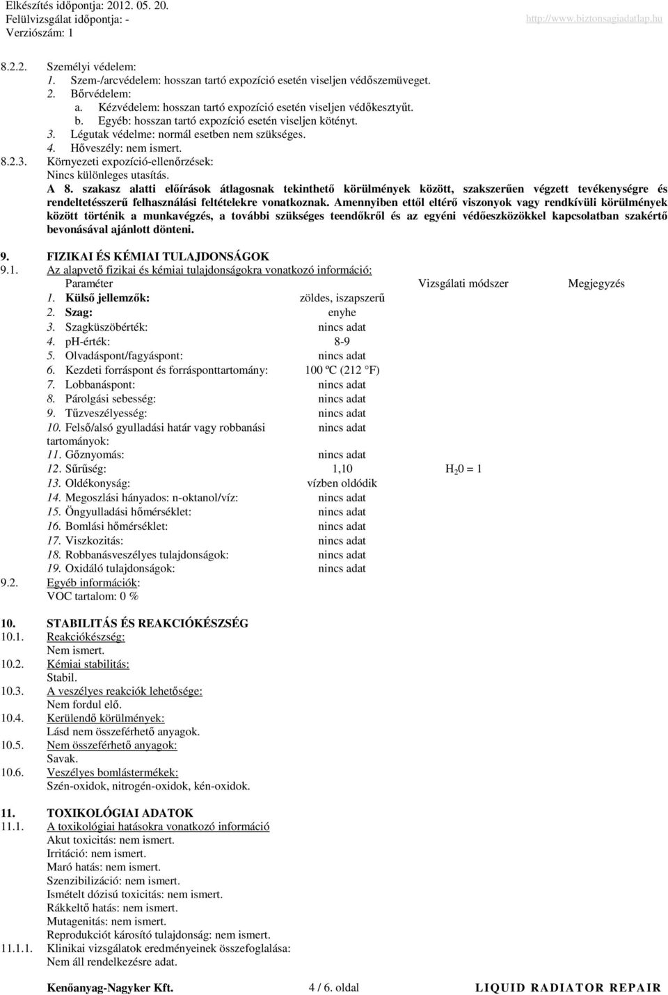 A 8. szakasz alatti elıírások átlagosnak tekinthetı körülmények között, szakszerően végzett tevékenységre és rendeltetésszerő felhasználási feltételekre vonatkoznak.