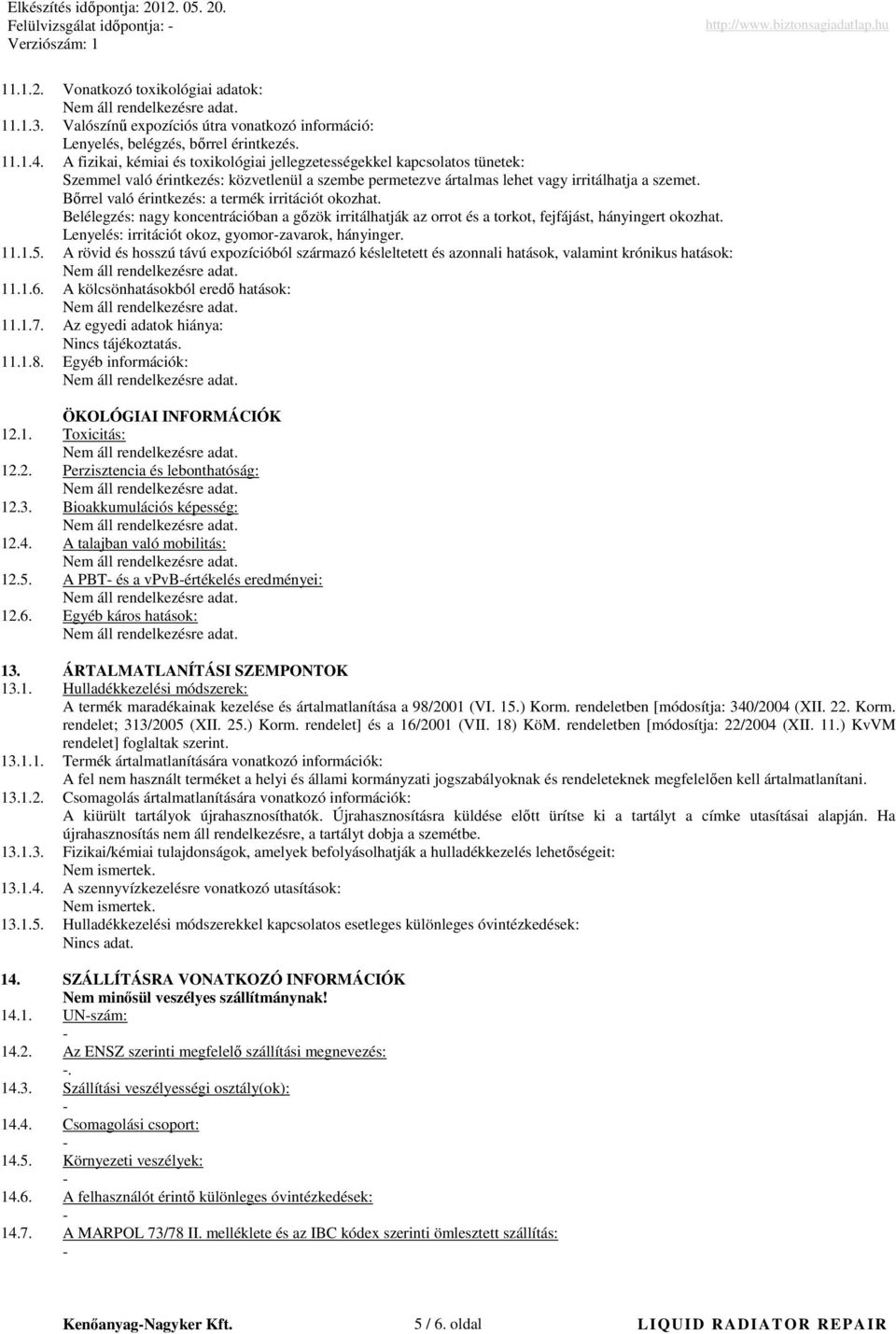 Bırrel való érintkezés: a termék irritációt okozhat. Belélegzés: nagy koncentrációban a gızök irritálhatják az orrot és a torkot, fejfájást, hányingert okozhat.