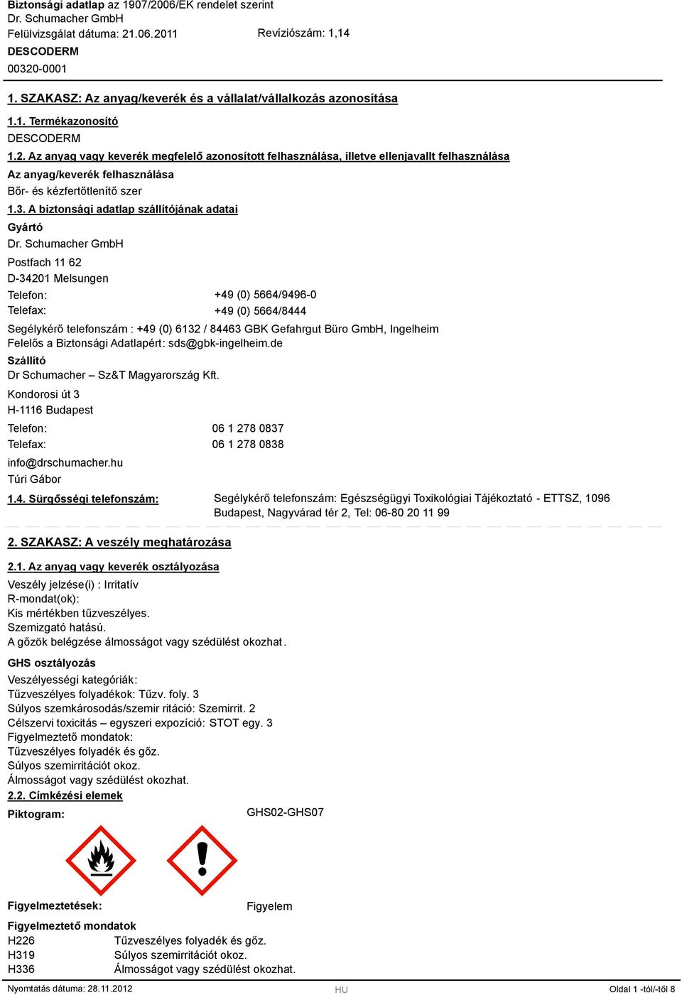 . A biztonsági adatlap szállítójának adatai Gyártó Postfach 11 62 D-4201 Melsungen Telefon: +49 (0) 5664/9496-0 Telefax: +49 (0) 5664/8444 Segélykérő telefonszám : +49 (0) 612 / 8446 GBK Gefahrgut