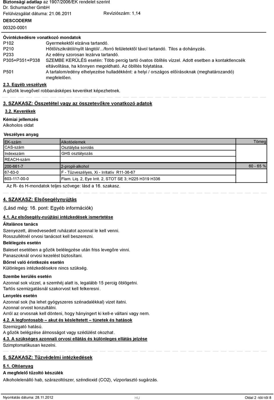 Az öblítés folytatása. P501 A tartalom/edény elhelyezése hulladékként: a helyi / országos előírásoknak (meghatározandó) megfelelően. 2.