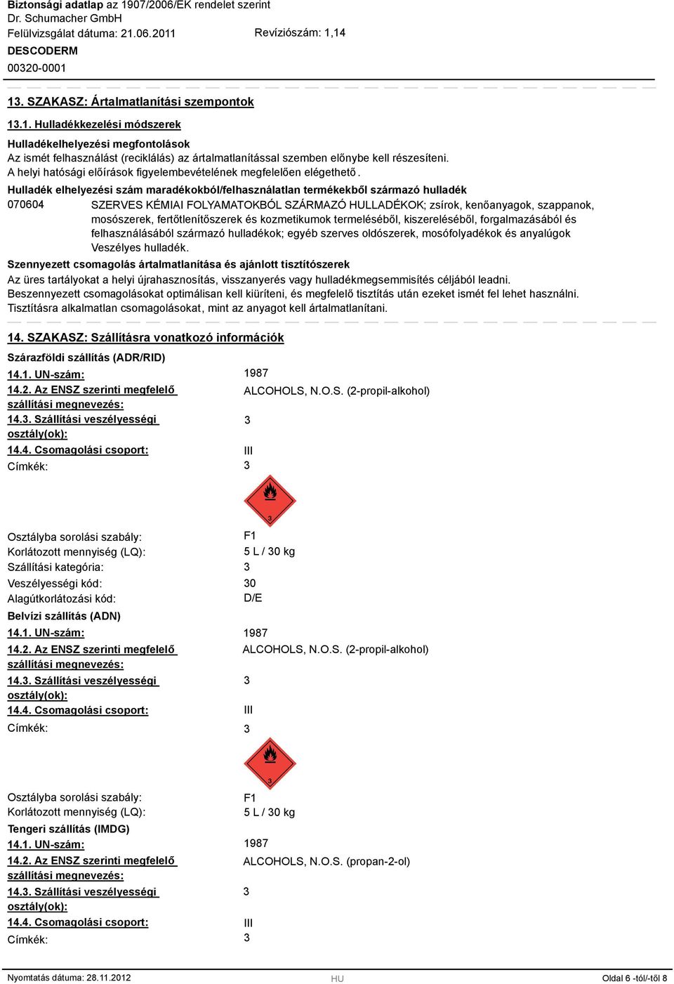 Hulladék elhelyezési szám maradékokból/felhasználatlan termékekből származó hulladék 070604 SZERVES KÉMIAI FOLYAMATOKBÓL SZÁRMAZÓ HULLADÉKOK; zsírok, kenőanyagok, szappanok, mosószerek,