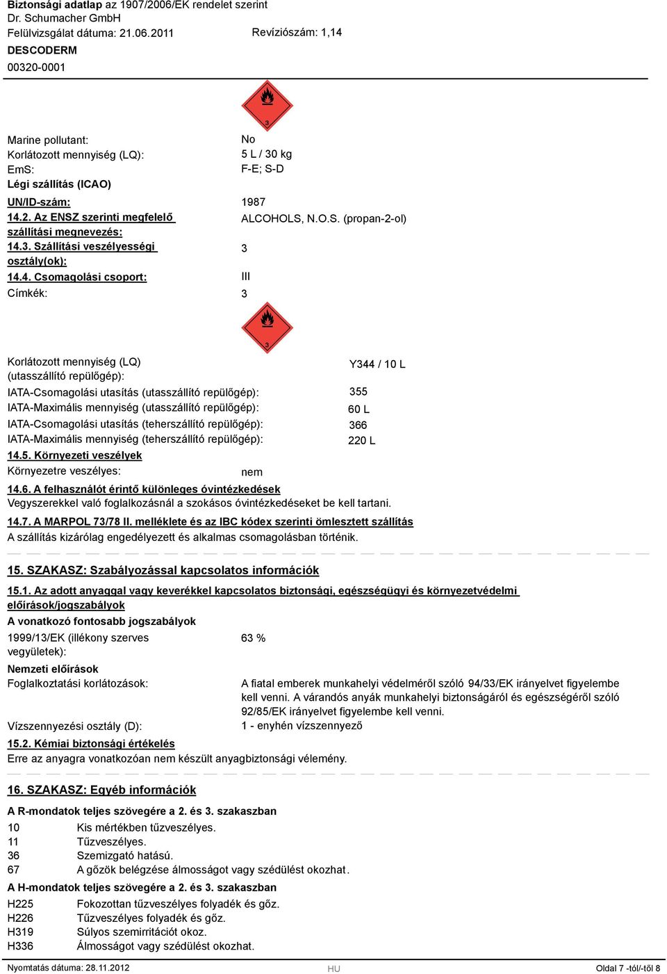 utasítás (teherszállító repülőgép): IATA-Maximális mennyiség (teherszállító repülőgép): 14.5. Környezeti veszélyek Környezetre veszélyes: nem Y44 / 10 L 55 60