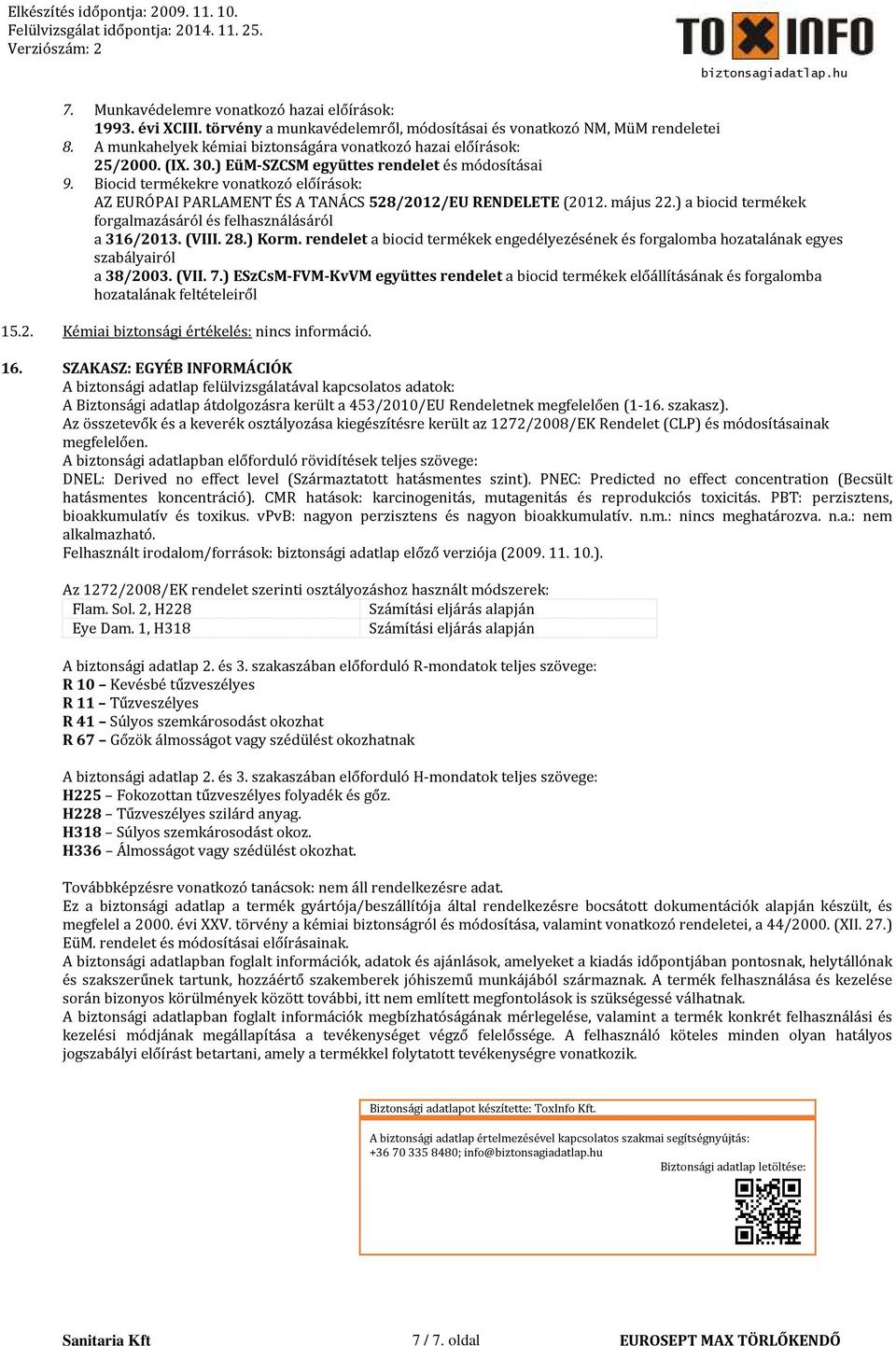 Biocid termékekre vonatkozó előírások: AZ EURÓPAI PARLAMENT ÉS A TANÁCS 528/2012/EU RENDELETE (2012. május 22.) a biocid termékek forgalmazásáról és felhasználásáról a 316/2013. (VIII. 28.) Korm.