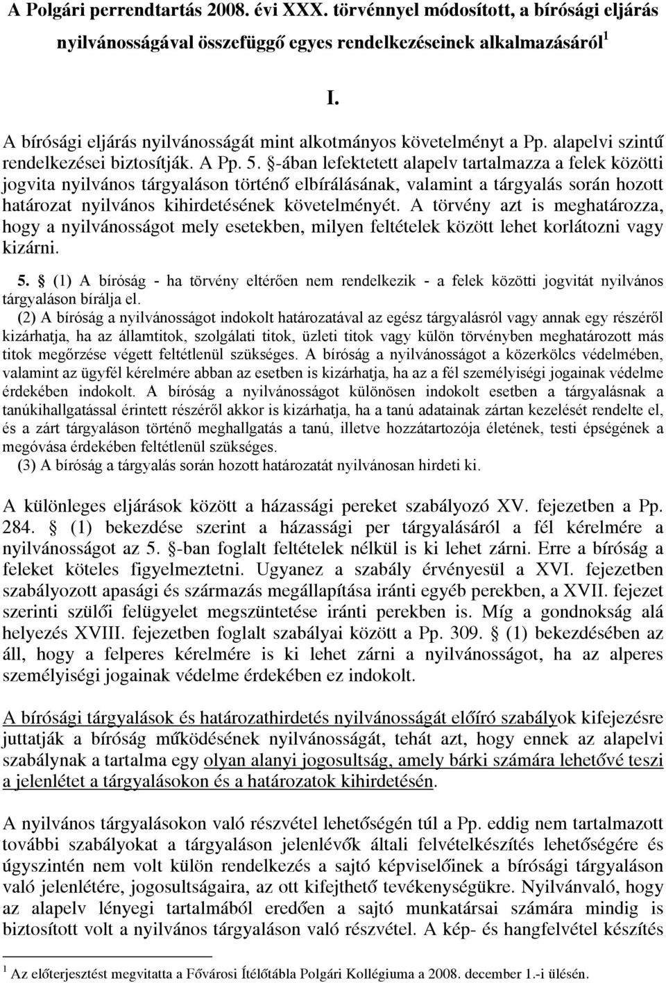 -ában lefektetett alapelv tartalmazza a felek közötti jogvita nyilvános tárgyaláson történő elbírálásának, valamint a tárgyalás során hozott határozat nyilvános kihirdetésének követelményét.