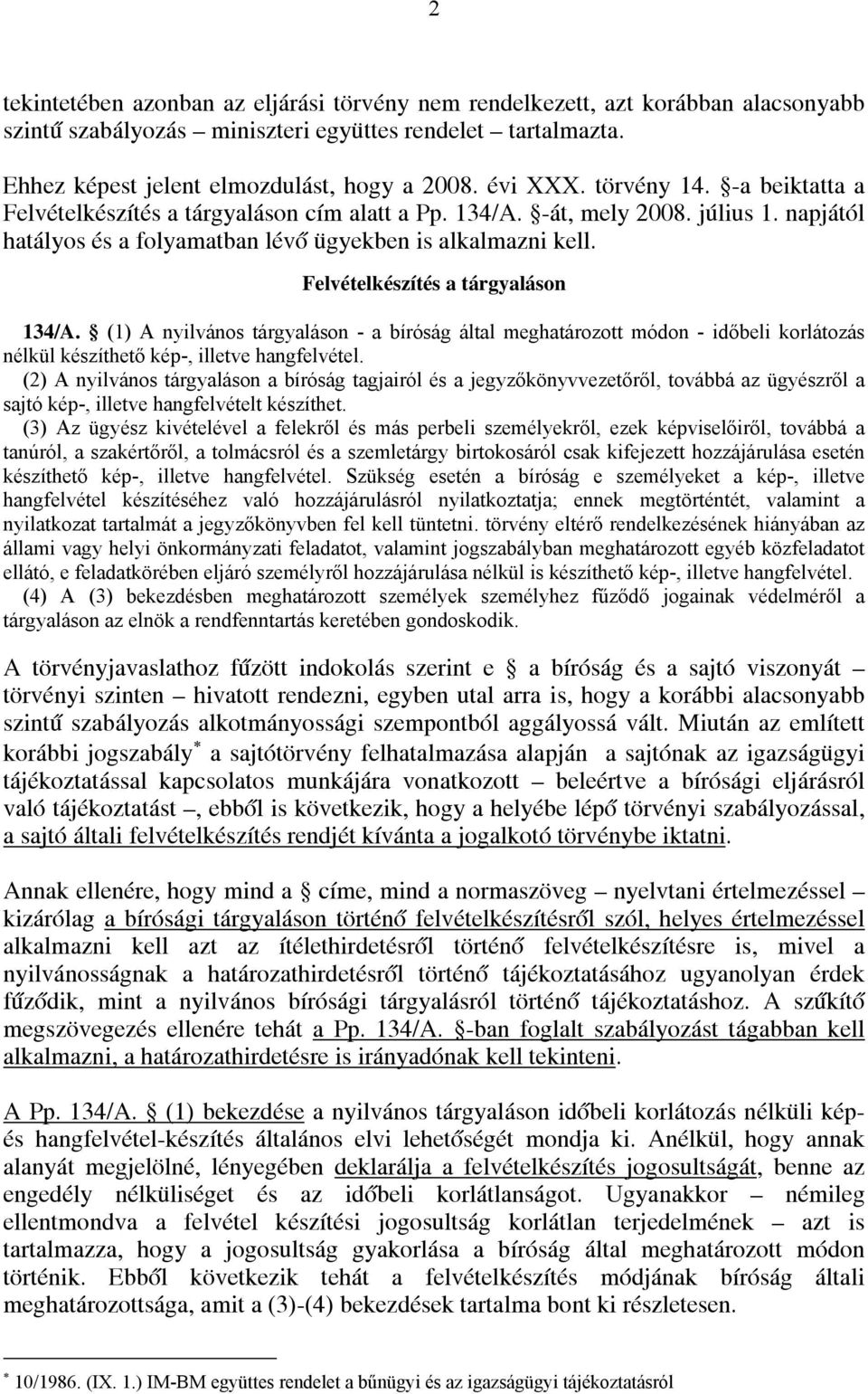 Felvételkészítés a tárgyaláson 134/A. (1) A nyilvános tárgyaláson - a bíróság által meghatározott módon - időbeli korlátozás nélkül készíthető kép-, illetve hangfelvétel.