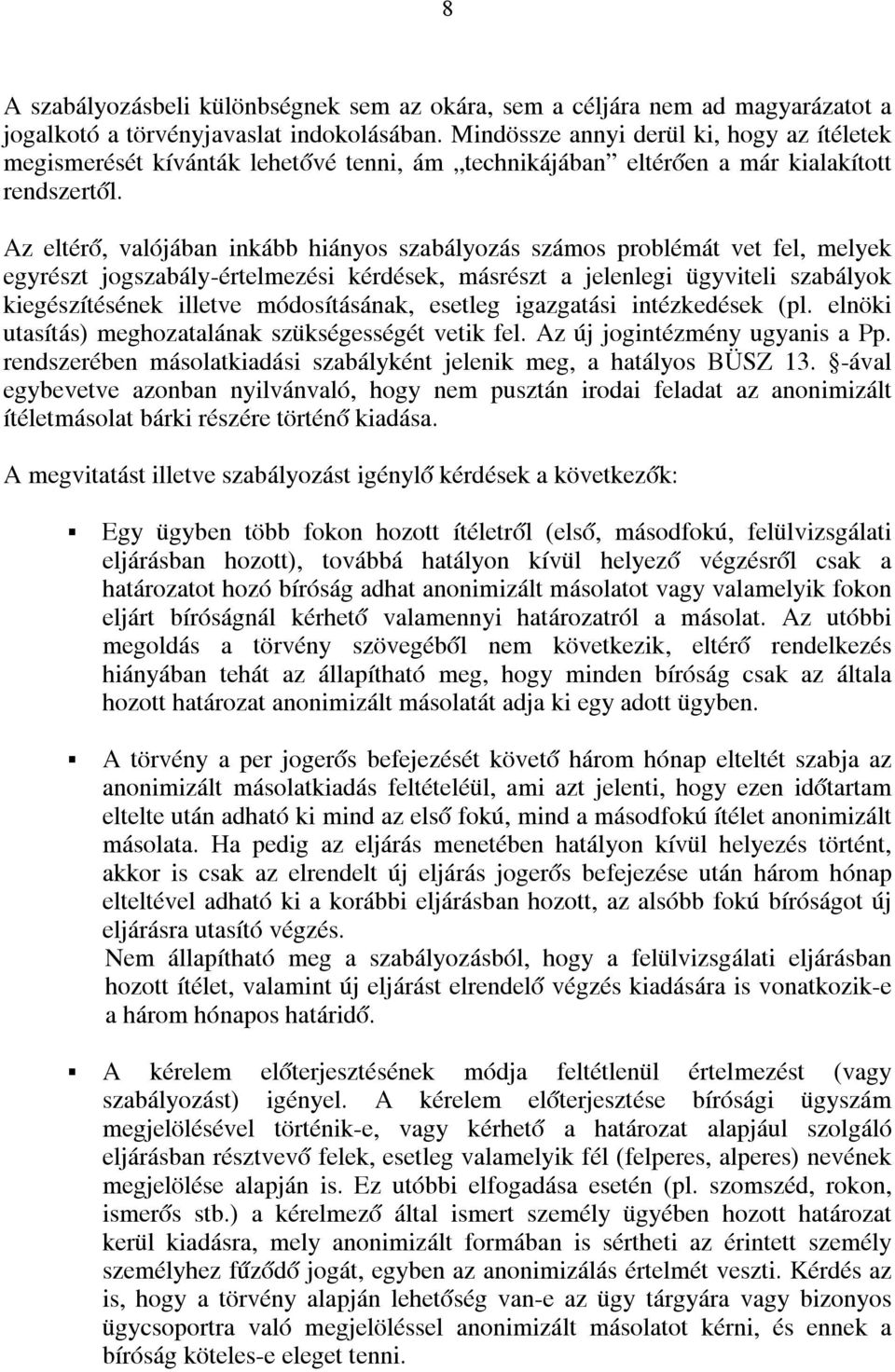 Az eltérő, valójában inkább hiányos szabályozás számos problémát vet fel, melyek egyrészt jogszabály-értelmezési kérdések, másrészt a jelenlegi ügyviteli szabályok kiegészítésének illetve