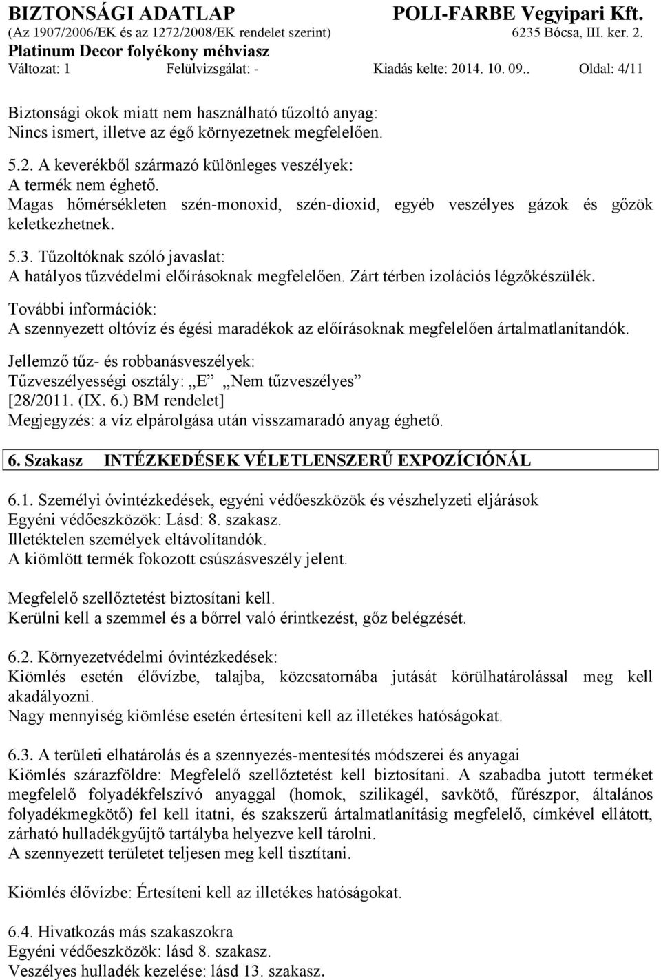 Zárt térben izolációs légzőkészülék. További információk: A szennyezett oltóvíz és égési maradékok az előírásoknak megfelelően ártalmatlanítandók.