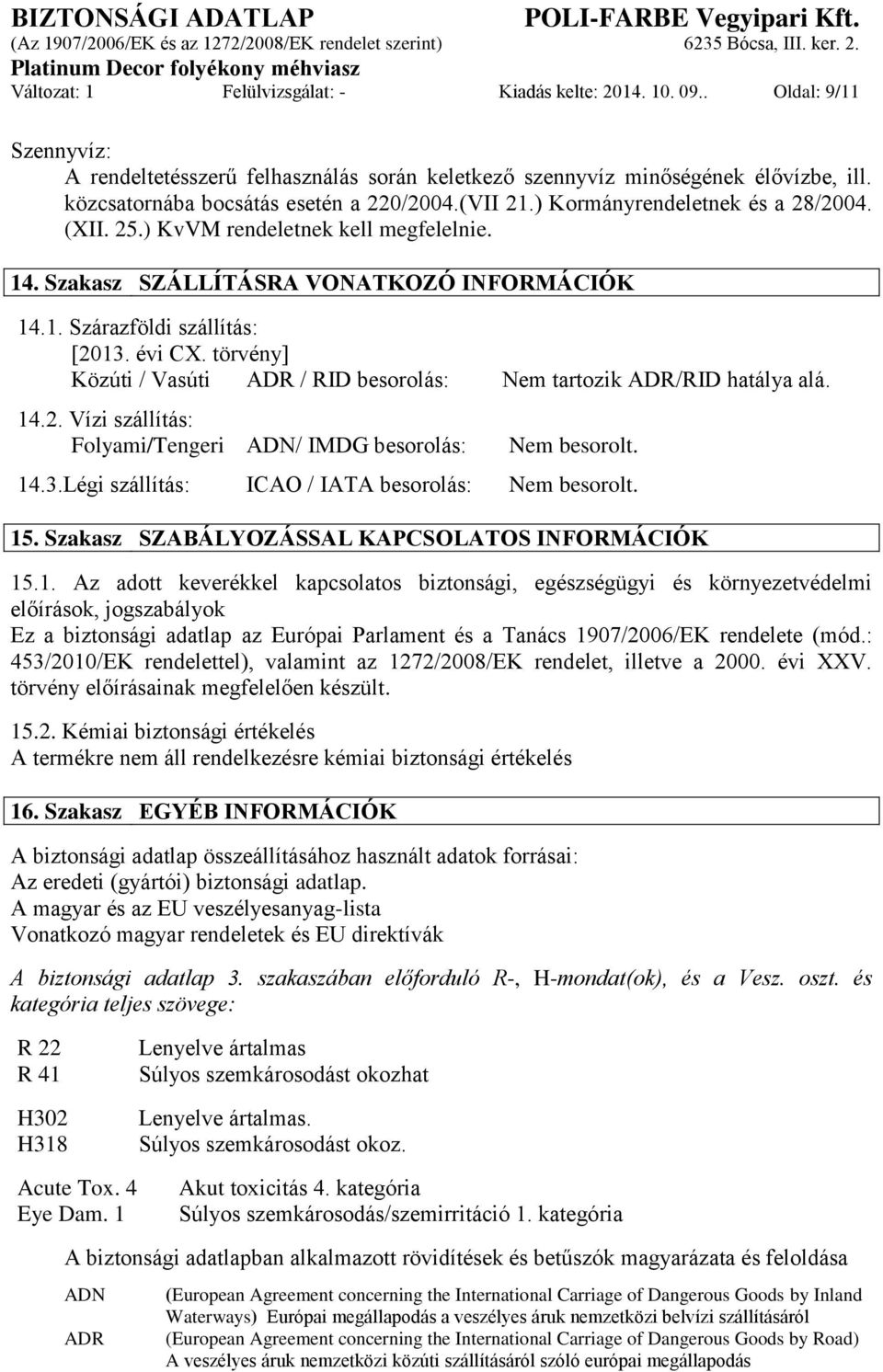 évi CX. törvény] Közúti / Vasúti ADR / RID besorolás: Nem tartozik ADR/RID hatálya alá. 14.2. Vízi szállítás: Folyami/Tengeri ADN/ IMDG besorolás: Nem besorolt. 14.3.