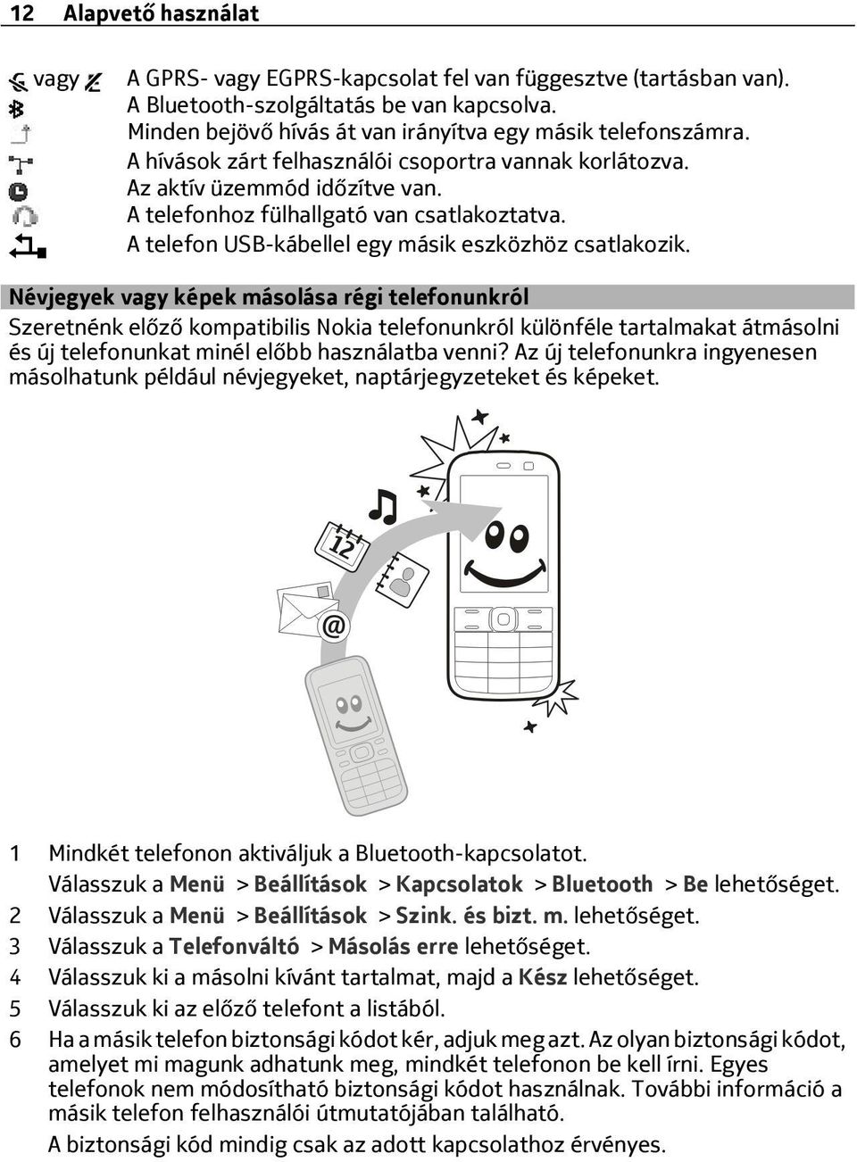 Névjegyek vagy képek másolása régi telefonunkról Szeretnénk előző kompatibilis Nokia telefonunkról különféle tartalmakat átmásolni és új telefonunkat minél előbb használatba venni?