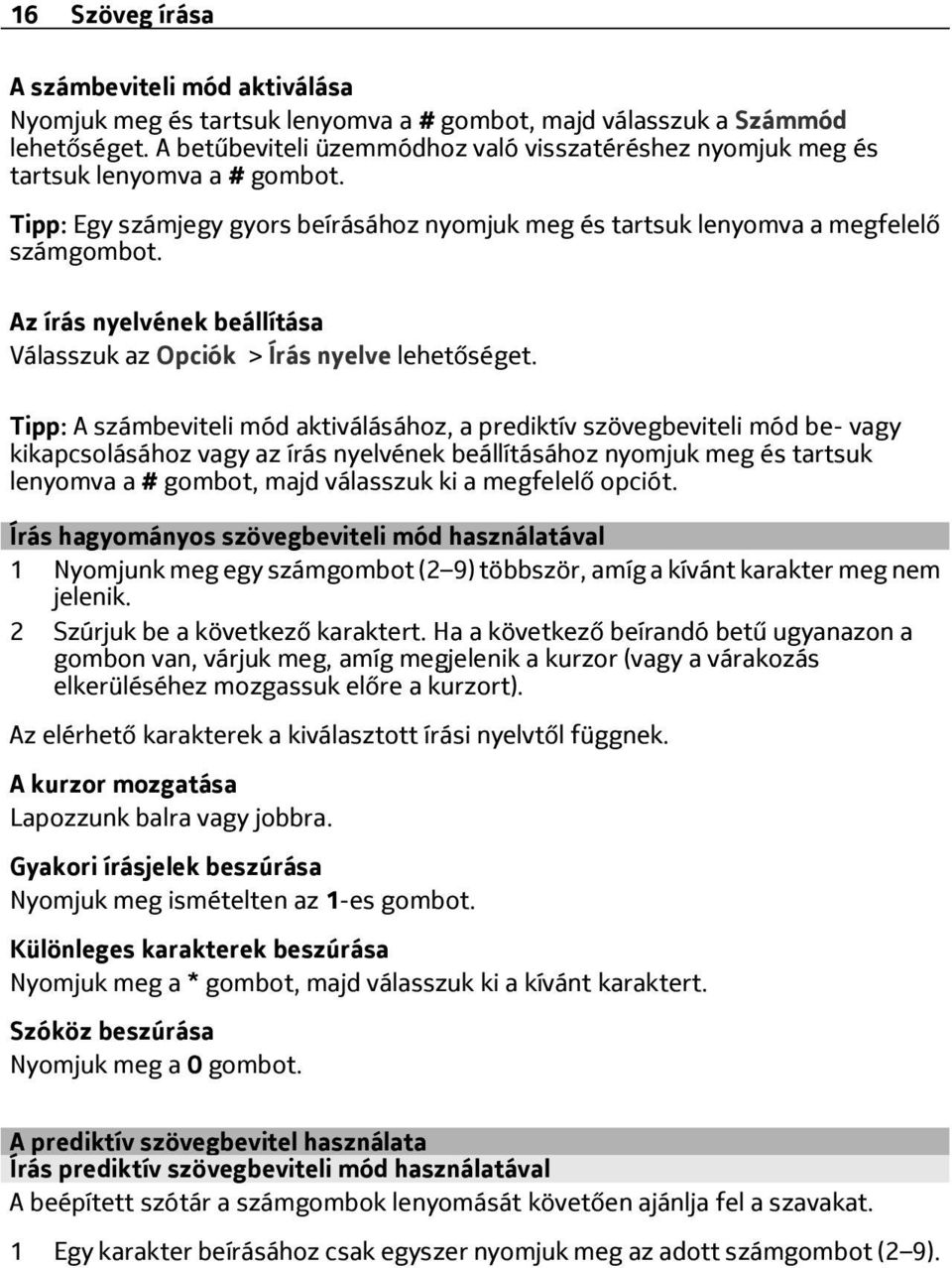 Az írás nyelvének beállítása Válasszuk az Opciók > Írás nyelve lehetőséget.