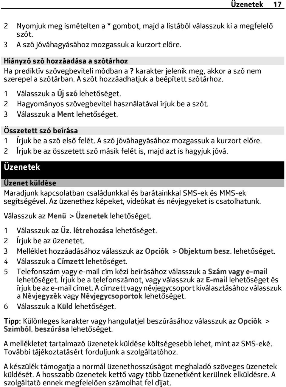 1 Válasszuk a Új szó lehetőséget. 2 Hagyományos szövegbevitel használatával írjuk be a szót. 3 Válasszuk a Ment lehetőséget. Összetett szó beírása 1 Írjuk be a szó első felét.