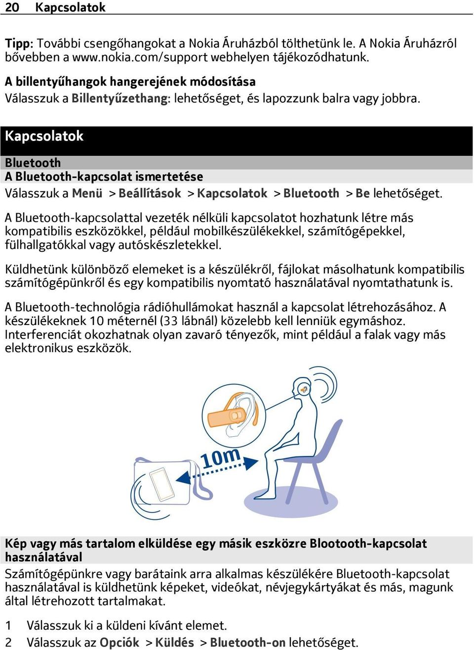 Kapcsolatok Bluetooth A Bluetooth-kapcsolat ismertetése Válasszuk a Menü > Beállítások > Kapcsolatok > Bluetooth > Be lehetőséget.