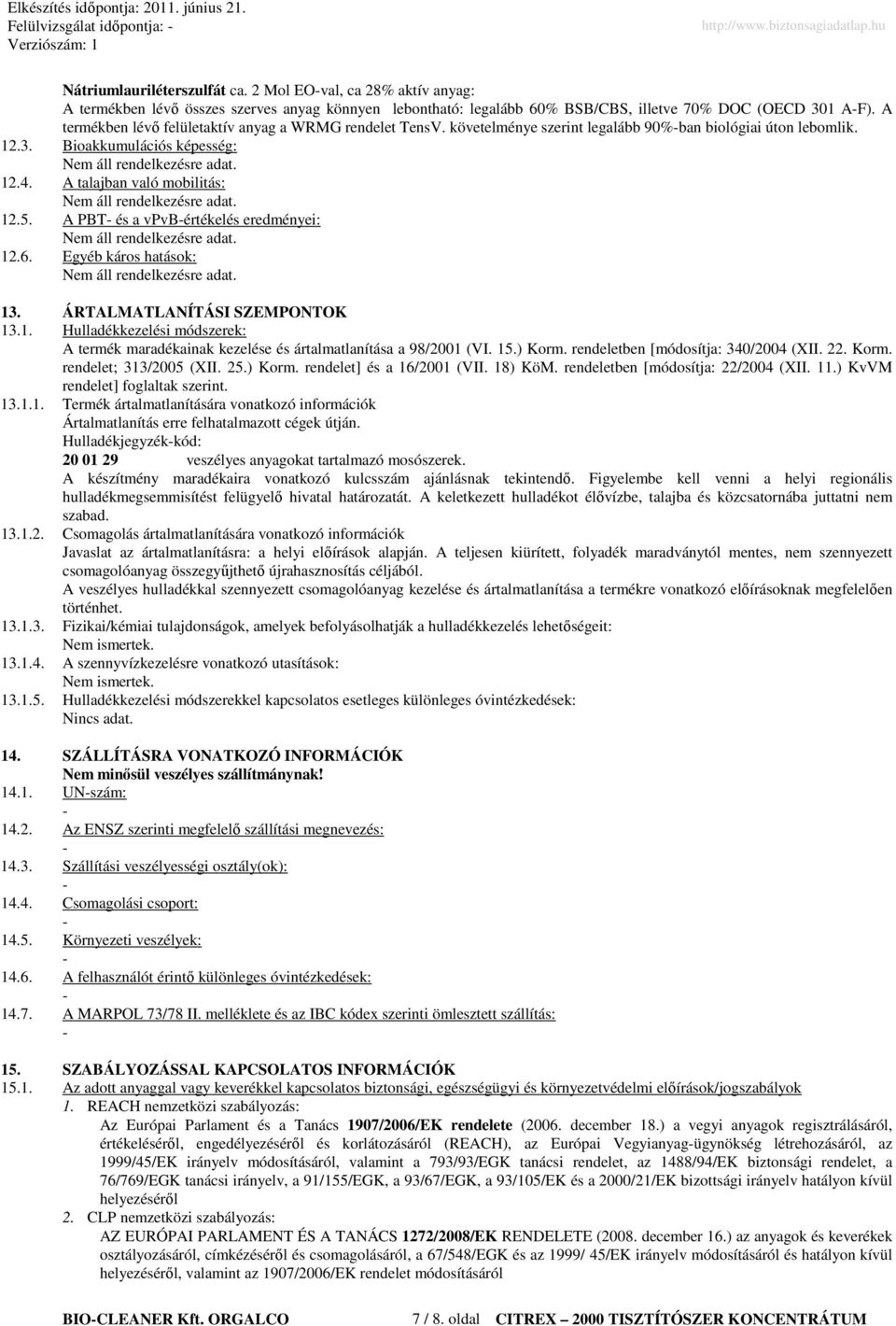 A PBT és a vpvbértékelés eredményei: 12.6. Egyéb káros hatások: 13. ÁRTALMATLANÍTÁSI SZEMPONTOK 13.1. Hulladékkezelési módszerek: A termék maradékainak kezelése és ártalmatlanítása a 98/2001 (VI. 15.