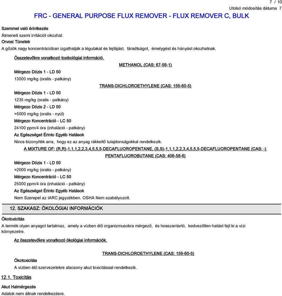 Mérgezo Dózis 1 - LD 50 13000 mg/kg (oralis - patkány) Mérgezo Dózis 1 - LD 50 1235 mg/kg (oralis - patkány) Mérgezo Dózis 2 - LD 50 >5000 mg/kg (oralis - nyúl) Mérgezo Koncentráció - LC 50 24100