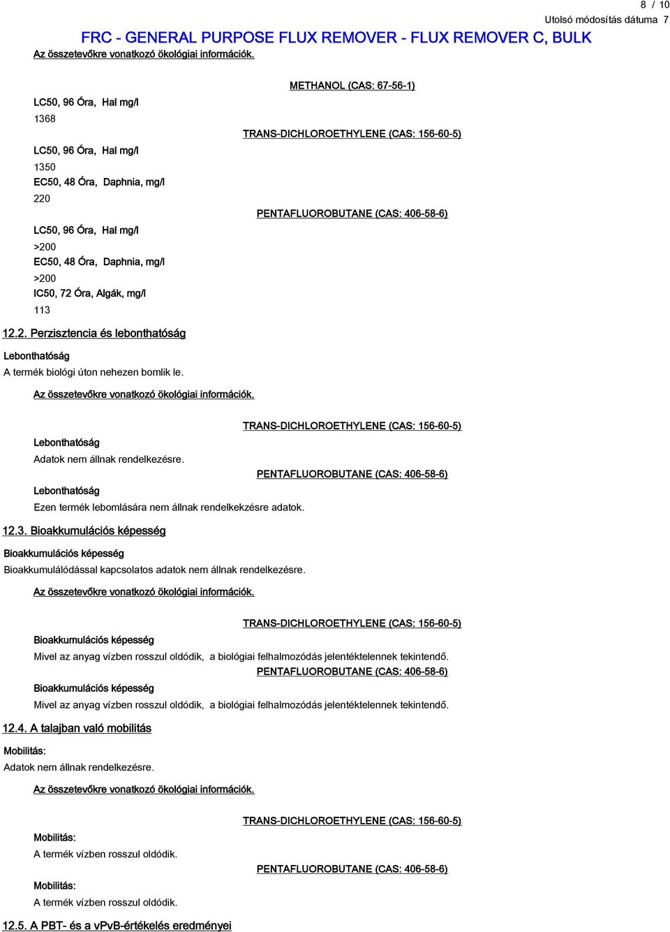 67-56-1) PENTAFLUOROBUTANE (CAS: 406-58-6) 12.2. Perzisztencia és lebonthatóság Lebonthatóság A termék biológi úton nehezen bomlik le.  Lebonthatóság Adatok nem állnak rendelkezésre.