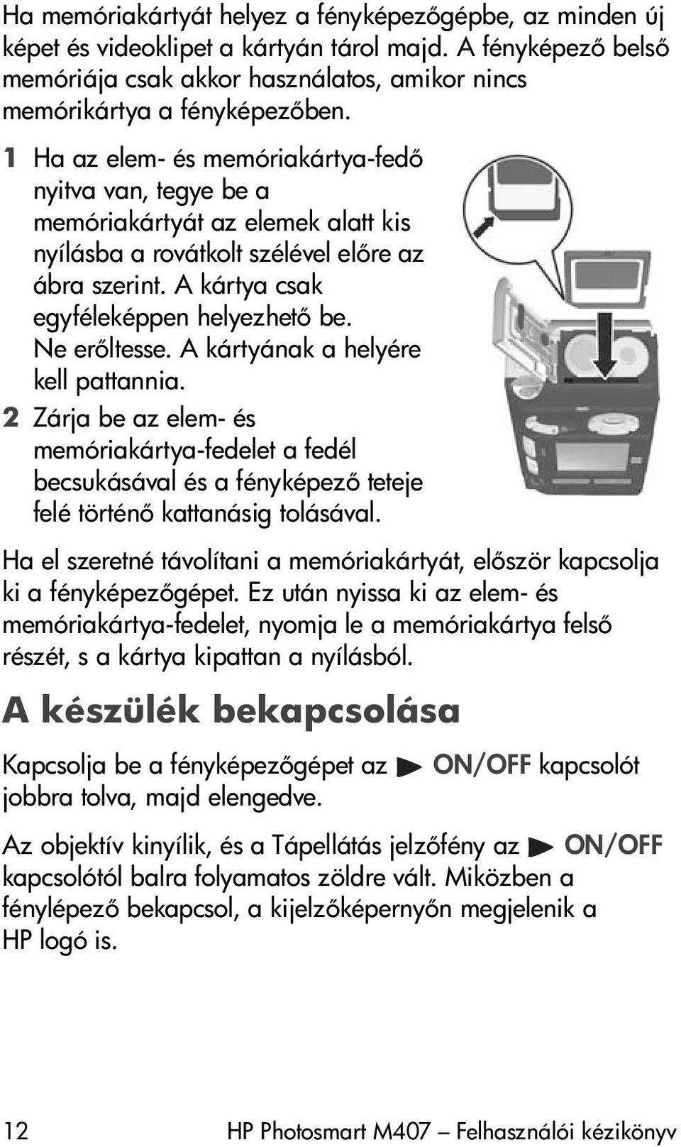 Ne er ltesse. A kártyának a helyére kell pattannia. 2 Zárja be az elem- és memóriakártya-fedelet a fedél becsukásával és a fényképez teteje felé történ kattanásig tolásával.