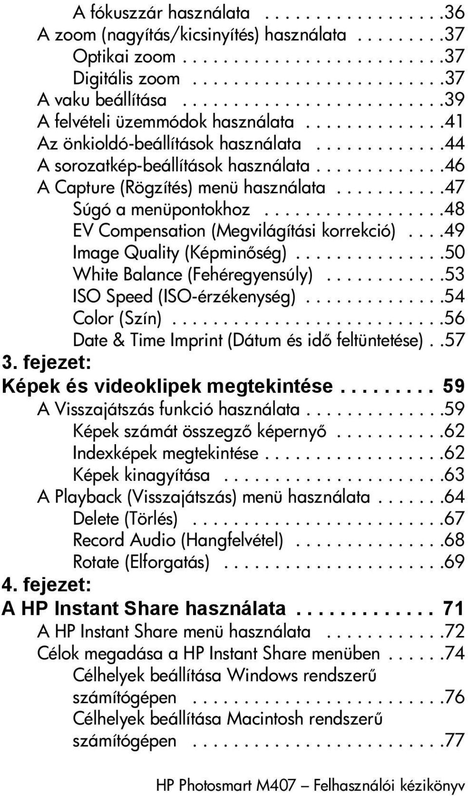 ............46 A Capture (Rögzítés) menü használata...........47 Súgó a menüpontokhoz..................48 EV Compensation (Megvilágítási korrekció)....49 Image Quality (Képmin ség).