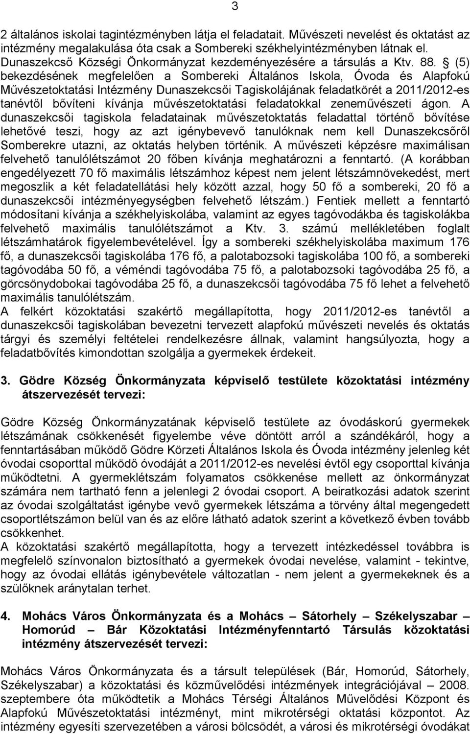 (5) bekezdésének megfelelően a Sombereki Általános Iskola, Óvoda és Alapfokú Művészetoktatási Intézmény Dunaszekcsői Tagiskolájának feladatkörét a 2011/2012-es tanévtől bővíteni kívánja