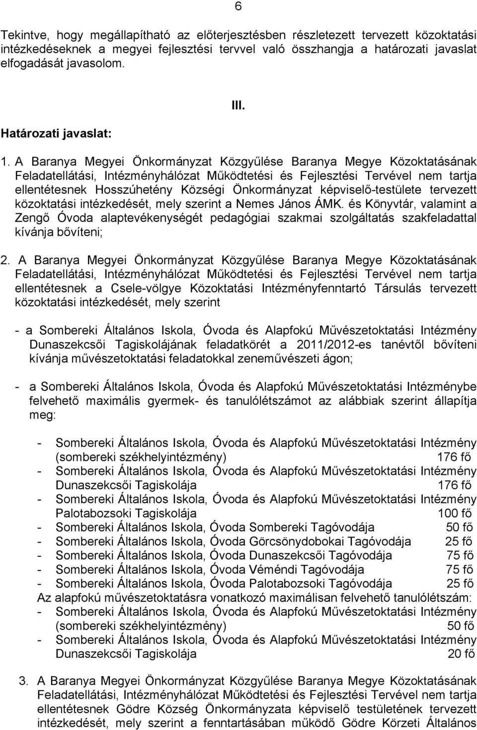 A Baranya Megyei Önkormányzat Közgyűlése Baranya Megye Közoktatásának Feladatellátási, Intézményhálózat Működtetési és Fejlesztési Tervével nem tartja ellentétesnek Hosszúhetény Községi Önkormányzat