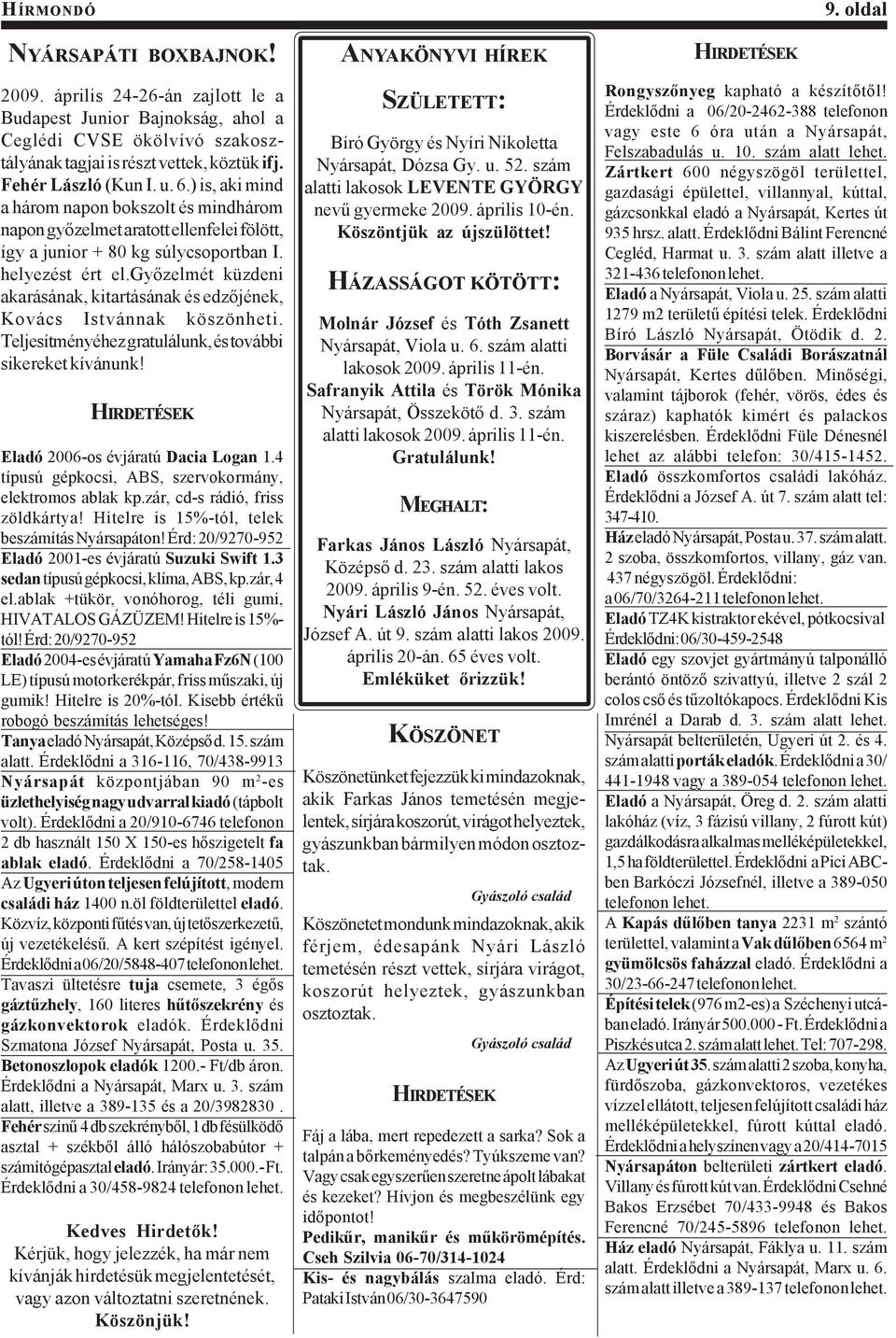 győzelmét küzdeni akarásának, kitartásának és edzőjének, Kovács Istvánnak köszönheti. Teljesítményéhez gratulálunk, és további sikereket kívánunk! HIRDETÉSEK Eladó 2006-os évjáratú Dacia Logan 1.