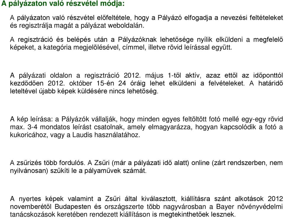 A pályázati oldalon a regisztráció 2012. május 1-től aktív, azaz ettől az időponttól kezdődően 2012. október 15-én 24 óráig lehet elküldeni a felvételeket.