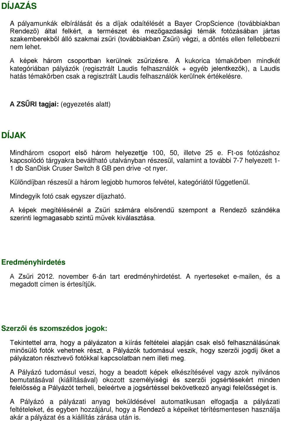 A kukorica témakörben mindkét kategóriában pályázók (regisztrált Laudis felhasználók + egyéb jelentkezők), a Laudis hatás témakörben csak a regisztrált Laudis felhasználók kerülnek értékelésre.