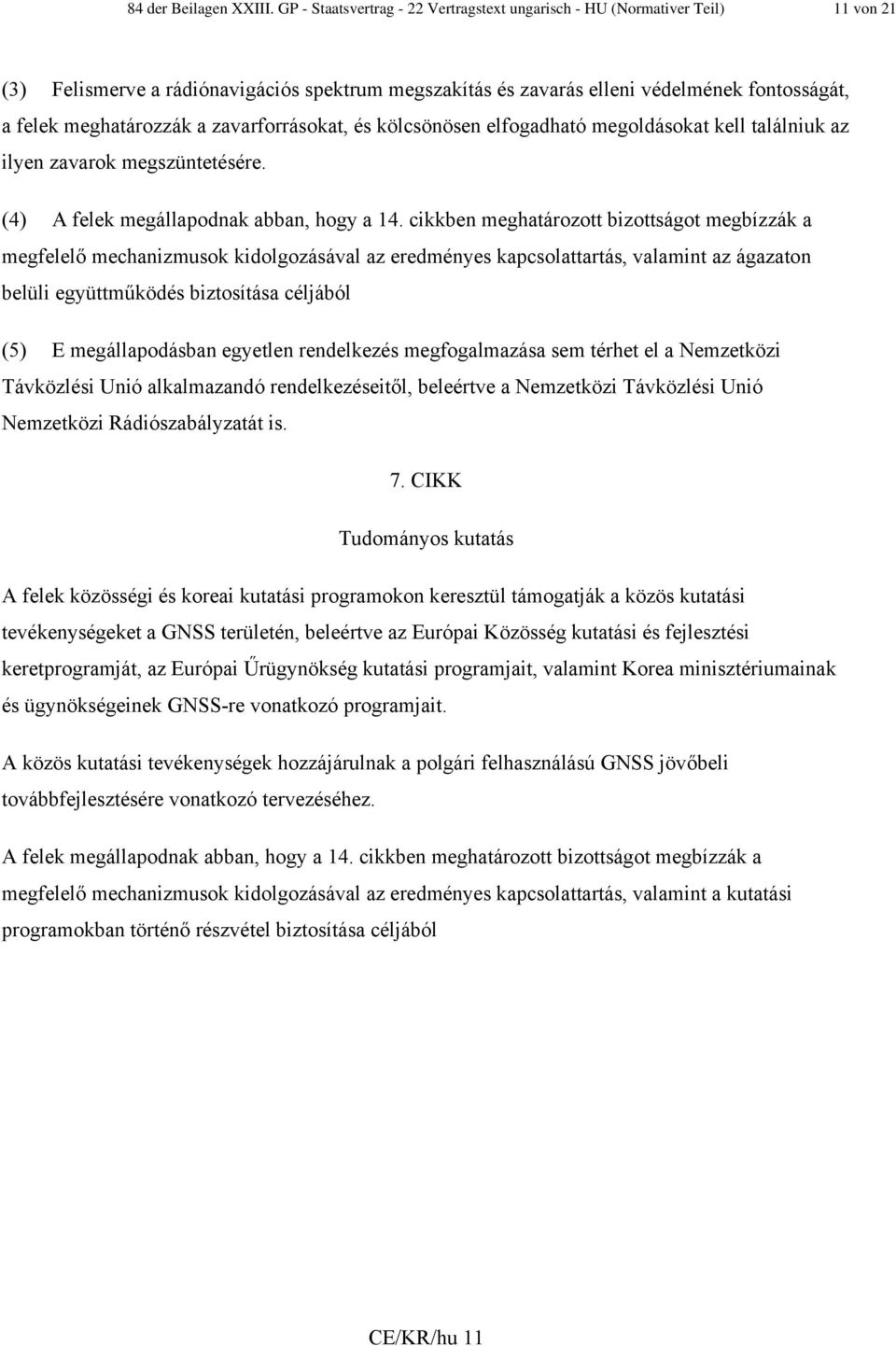 zavarforrásokat, és kölcsönösen elfogadható megoldásokat kell találniuk az ilyen zavarok megszüntetésére. (4) A felek megállapodnak abban, hogy a 14.