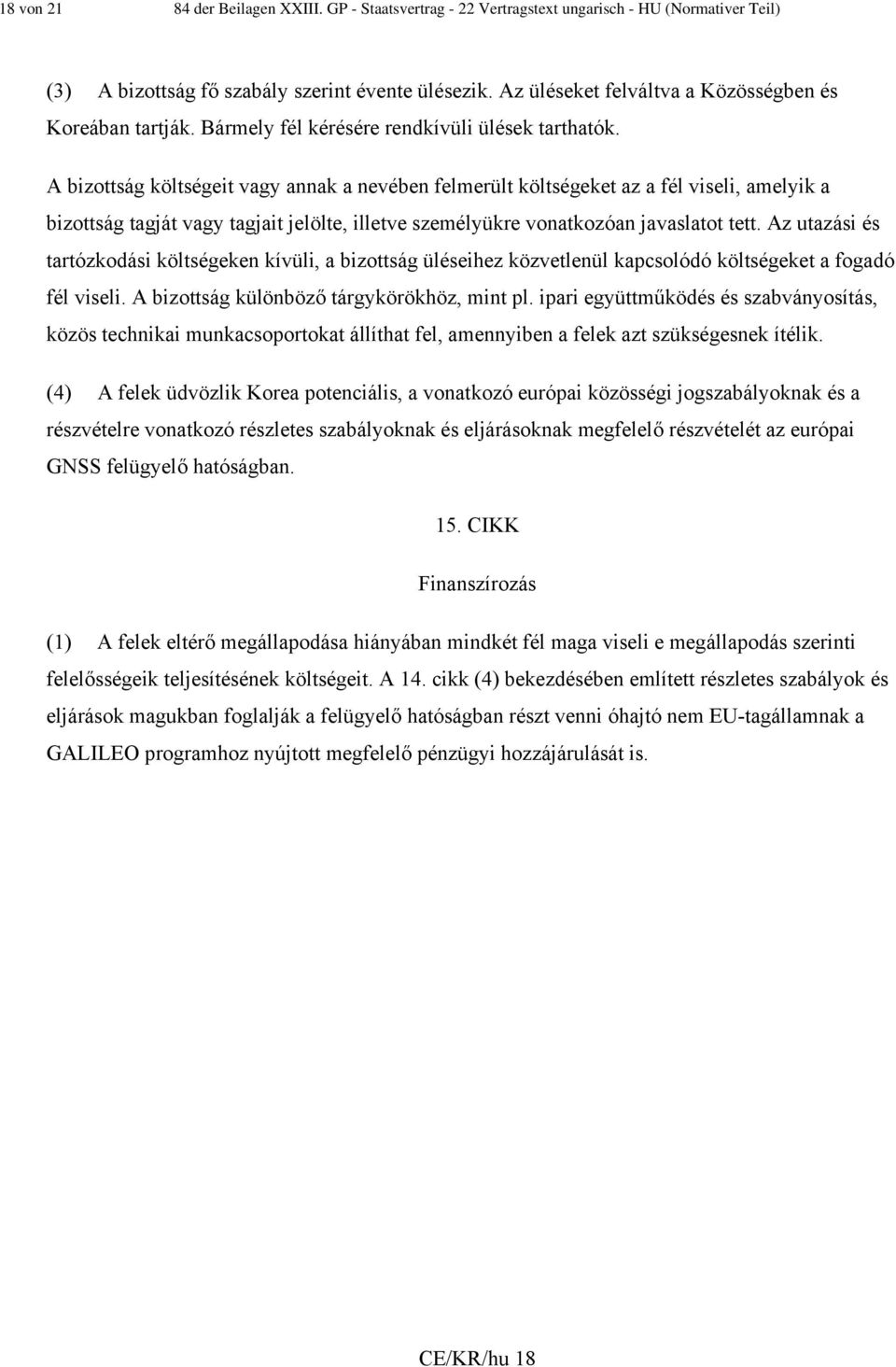 A bizottság költségeit vagy annak a nevében felmerült költségeket az a fél viseli, amelyik a bizottság tagját vagy tagjait jelölte, illetve személyükre vonatkozóan javaslatot tett.