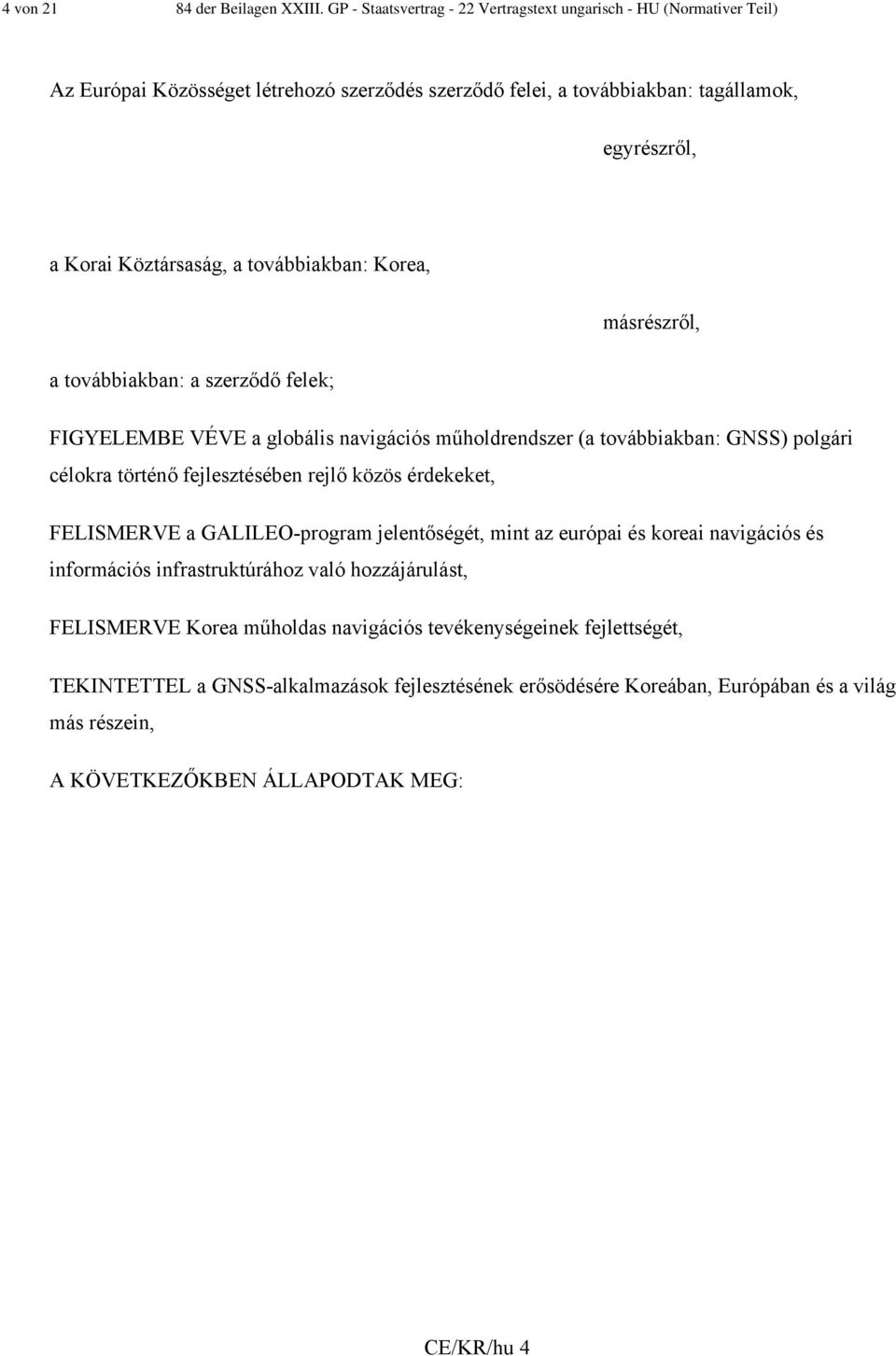 továbbiakban: Korea, másrészről, a továbbiakban: a szerződő felek; FIGYELEMBE VÉVE a globális navigációs műholdrendszer (a továbbiakban: GNSS) polgári célokra történő fejlesztésében rejlő közös