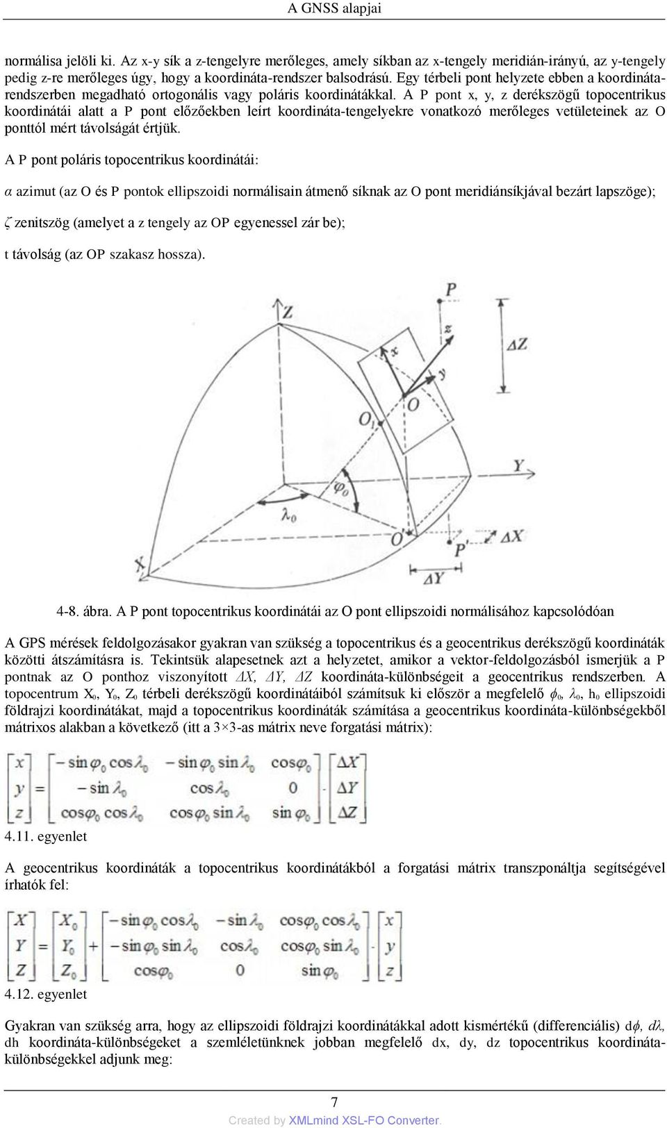 A P pont x, y, z derékszögű topocentrikus koordinátái alatt a P pont előzőekben leírt koordináta-tengelyekre vonatkozó merőleges vetületeinek az O ponttól mért távolságát értjük.