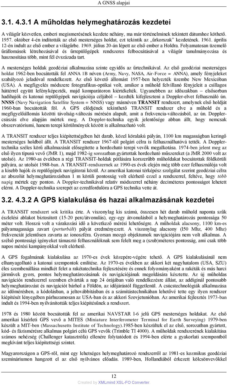 Folyamatosan üzemelő űrállomások létrehozásával és űrrepülőgépek rendszeres felbocsátásával a világűr tanulmányozása és hasznosítása több, mint fél évszázada tart.