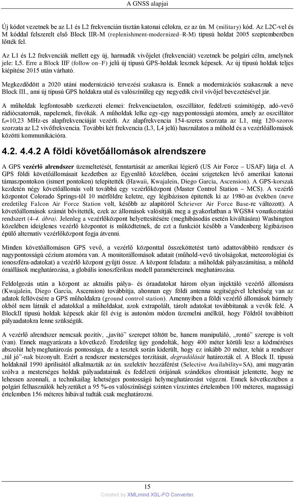 Az L1 és L2 frekvenciák mellett egy új, harmadik vivőjelet (frekvenciát) vezetnek be polgári célra, amelynek jele: L5. Erre a Block IIF (follow on F) jelű új típusú GPS-holdak lesznek képesek.