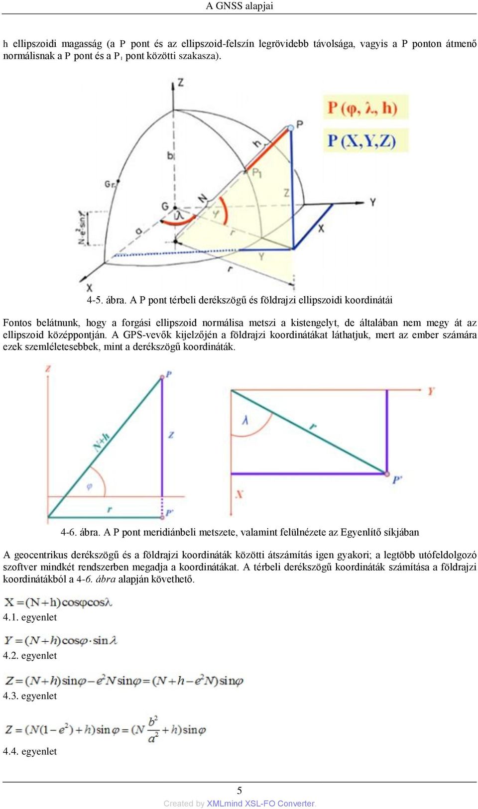 A GPS-vevők kijelzőjén a földrajzi koordinátákat láthatjuk, mert az ember számára ezek szemléletesebbek, mint a derékszögű koordináták. 4-6. ábra.