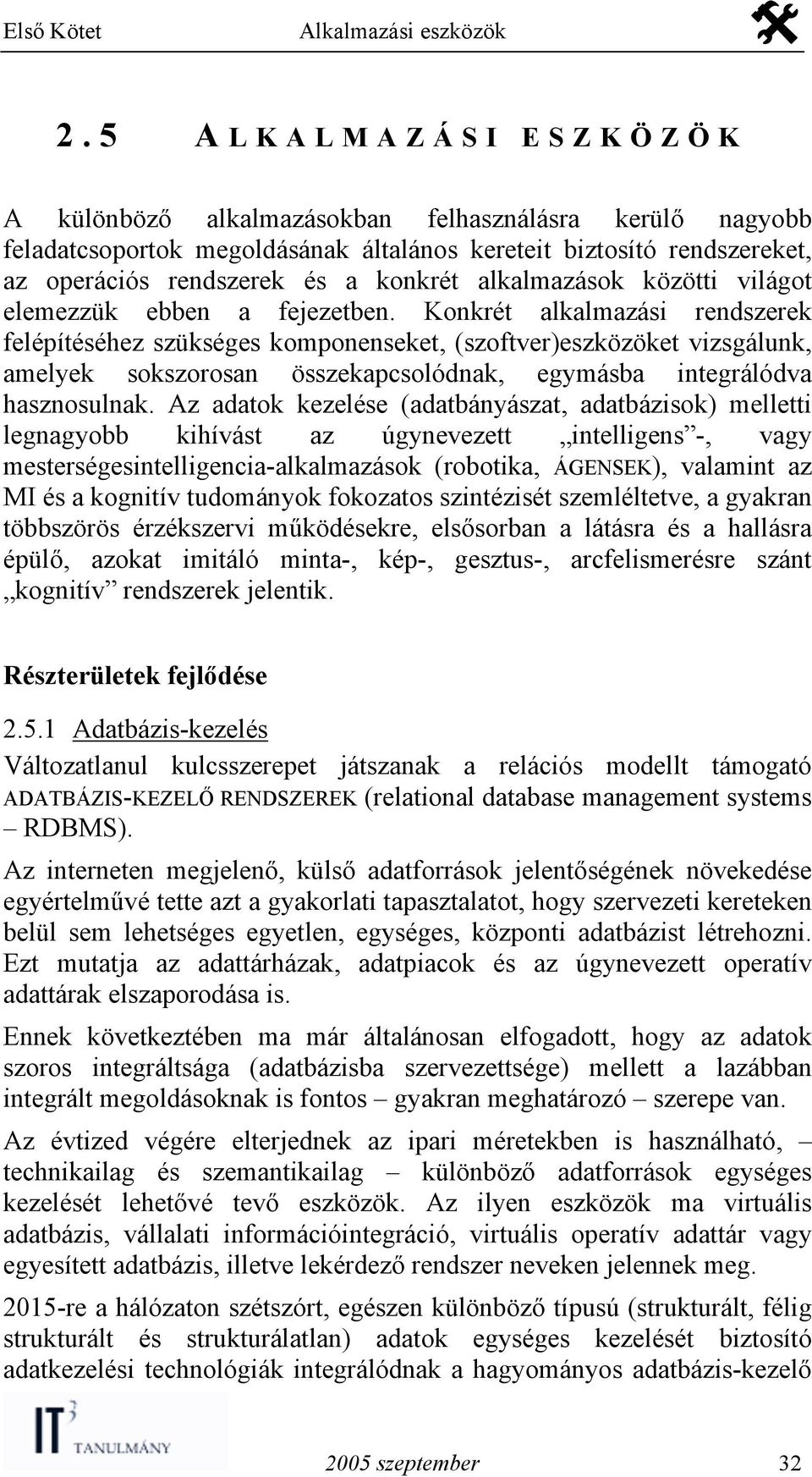 Konkrét alkalmazási rendszerek felépítéséhez szükséges komponenseket, (szoftver)eszközöket vizsgálunk, amelyek sokszorosan összekapcsolódnak, egymásba integrálódva hasznosulnak.