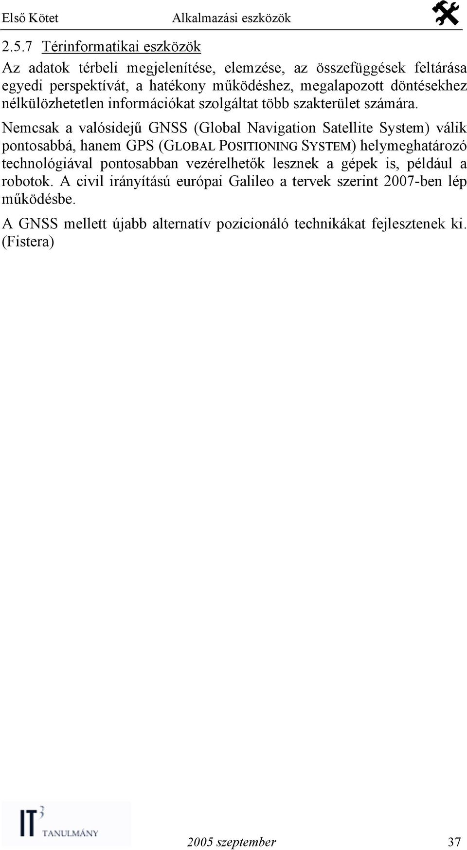 Nemcsak a valósidejű GNSS (Global Navigation Satellite System) válik pontosabbá, hanem GPS (GLOBAL POSITIONING SYSTEM) helymeghatározó technológiával