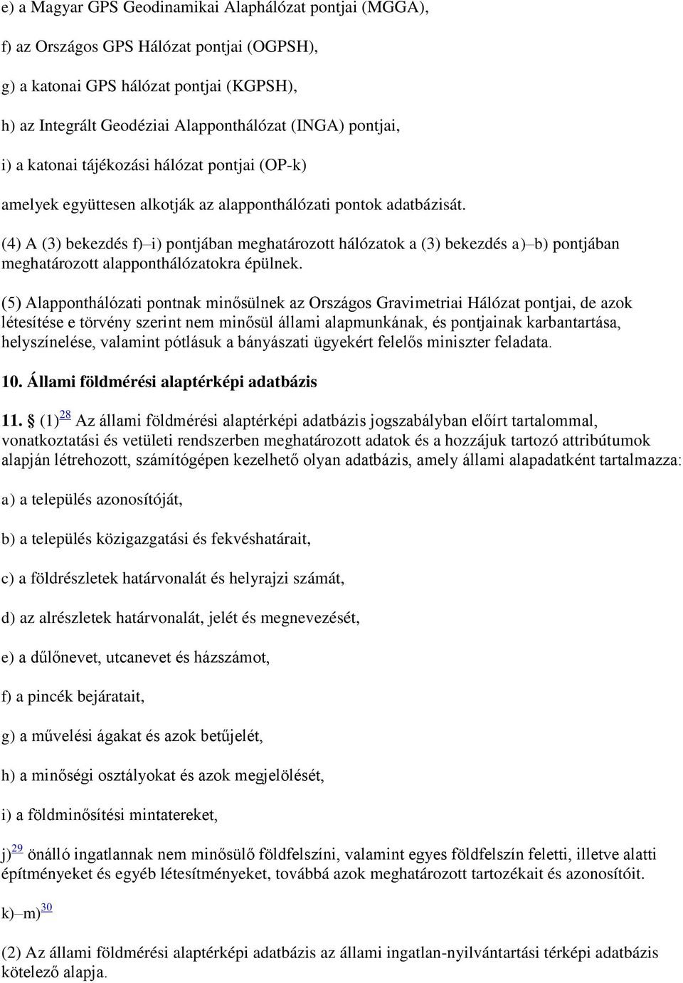 (4) A (3) bekezdés f) i) pontjában meghatározott hálózatok a (3) bekezdés a) b) pontjában meghatározott alapponthálózatokra épülnek.